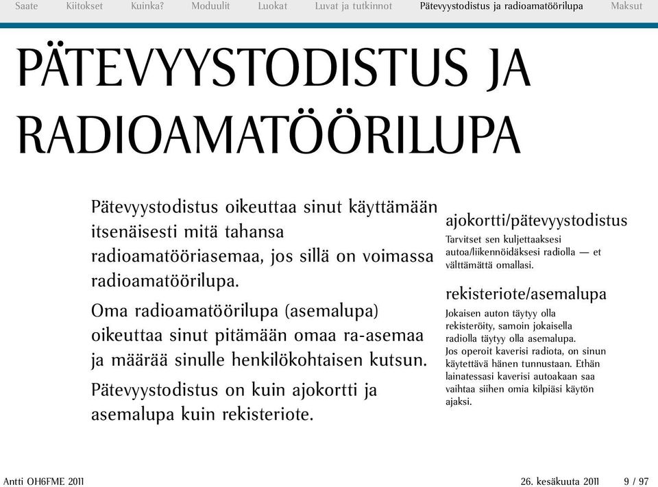 radioamatööriasemaa, jos sillä on voimassa radioamatöörilupa. Oma radioamatöörilupa (asemalupa) oikeuttaa sinut pitämään omaa ra-asemaa ja määrää sinulle henkilökohtaisen kutsun.