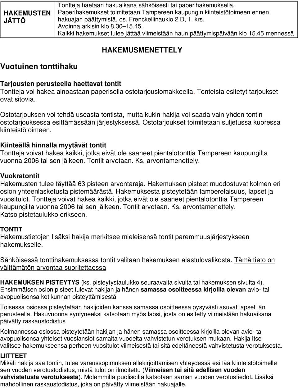 45 mennessä HAKEMUSMENETTELY Vuotuinen tonttihaku Tarjousten perusteella haettavat tontit Tontteja voi hakea ainoastaan paperisella ostotarjouslomakkeella. Tonteista esitetyt tarjoukset ovat sitovia.