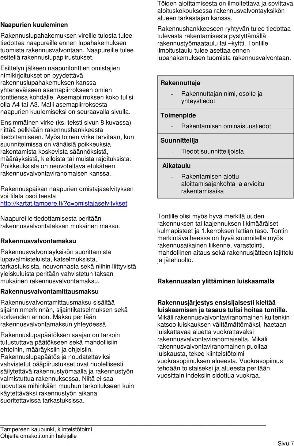 Asemapiirroksen koko tulisi olla A4 tai A3. Malli asemapiirroksesta naapurien kuulemiseksi on seuraavalla sivulla. Ensimmäinen virke (ks.