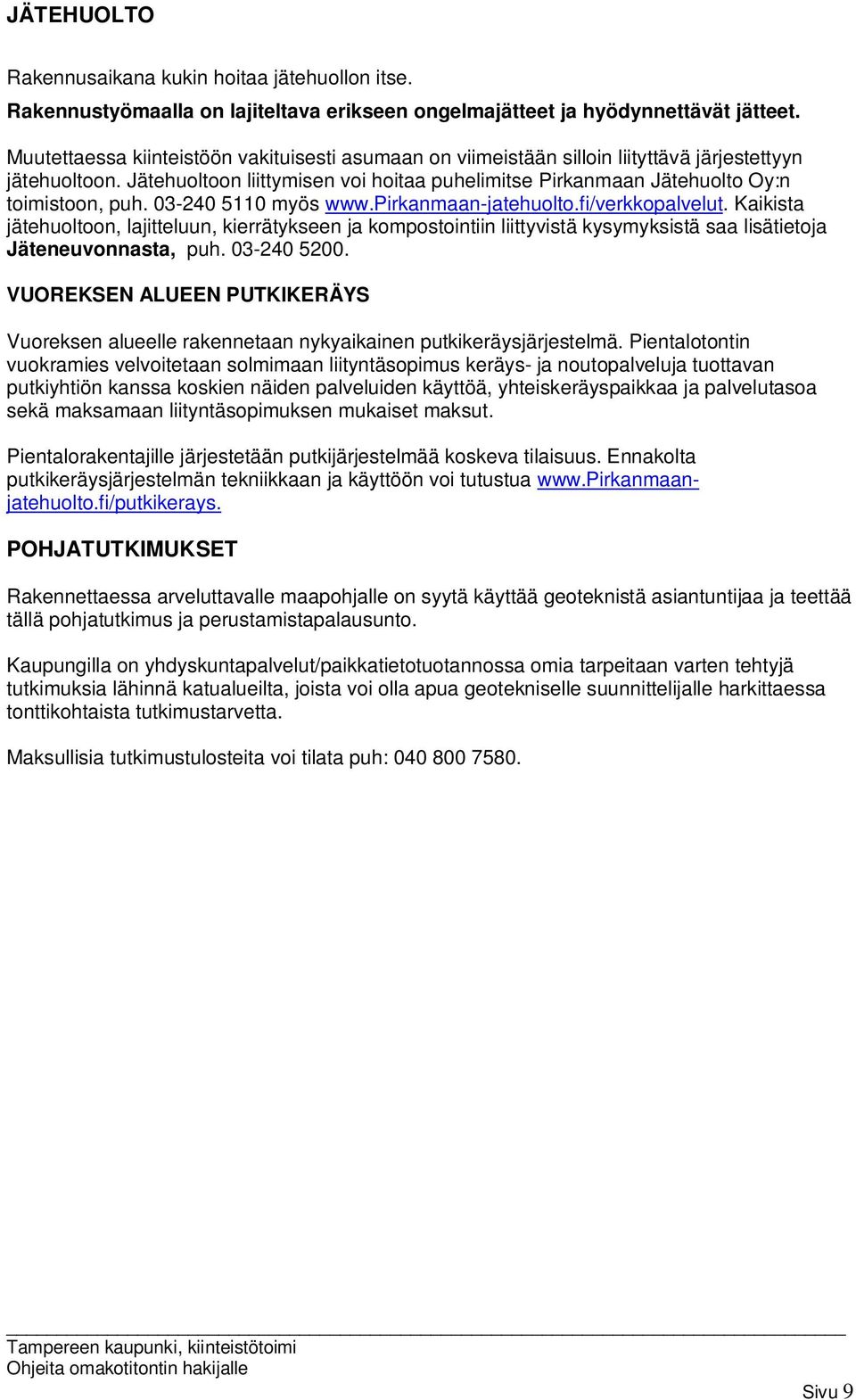 03-240 5110 myös www.pirkanmaan-jatehuolto.fi/verkkopalvelut. Kaikista jätehuoltoon, lajitteluun, kierrätykseen ja kompostointiin liittyvistä kysymyksistä saa lisätietoja Jäteneuvonnasta, puh.