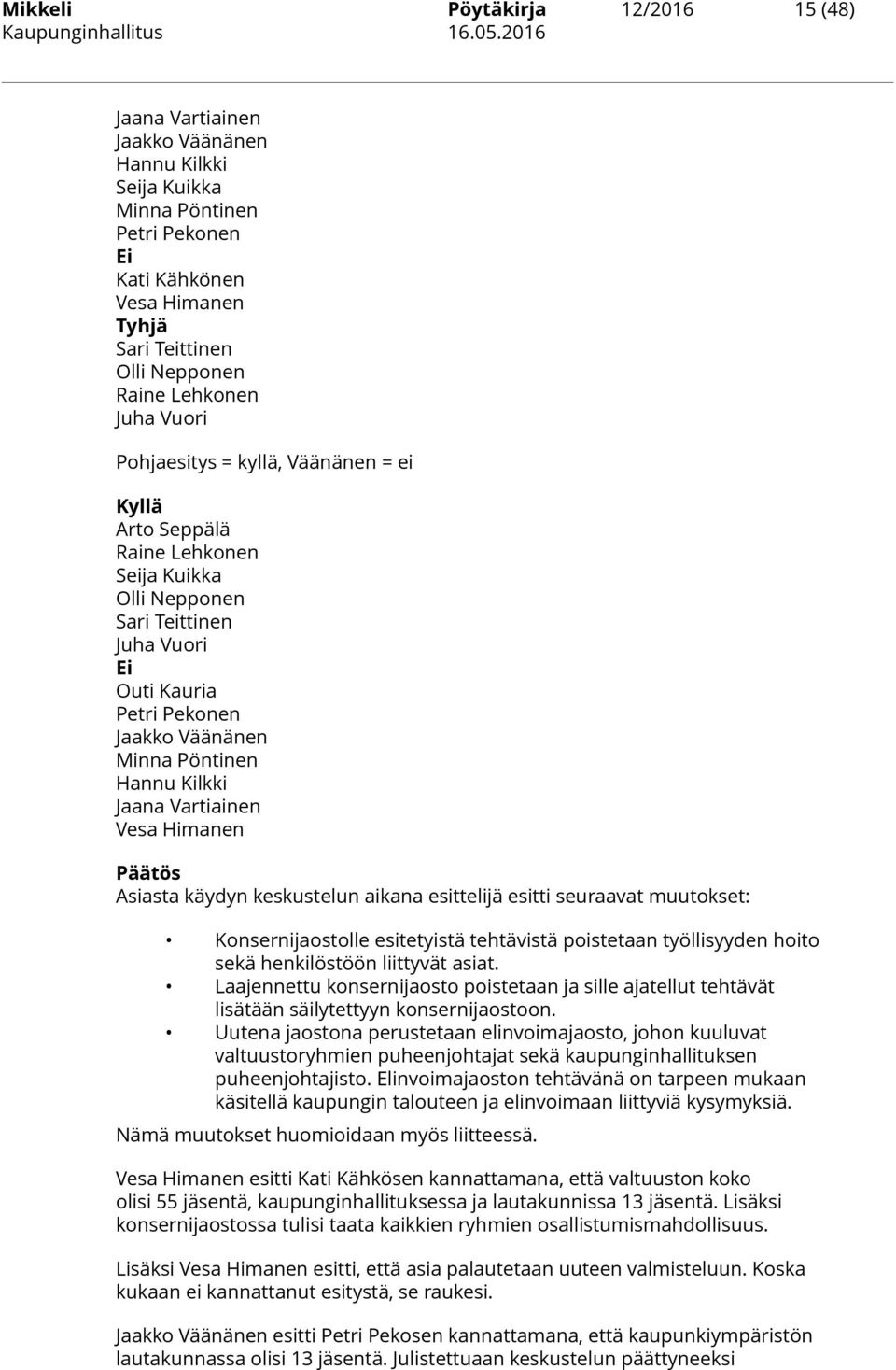 Pöntinen Hannu Kilkki Jaana Vartiainen Vesa Himanen Päätös Asiasta käydyn keskustelun aikana esittelijä esitti seuraavat muutokset: Konsernijaostolle esitetyistä tehtävistä poistetaan työllisyyden