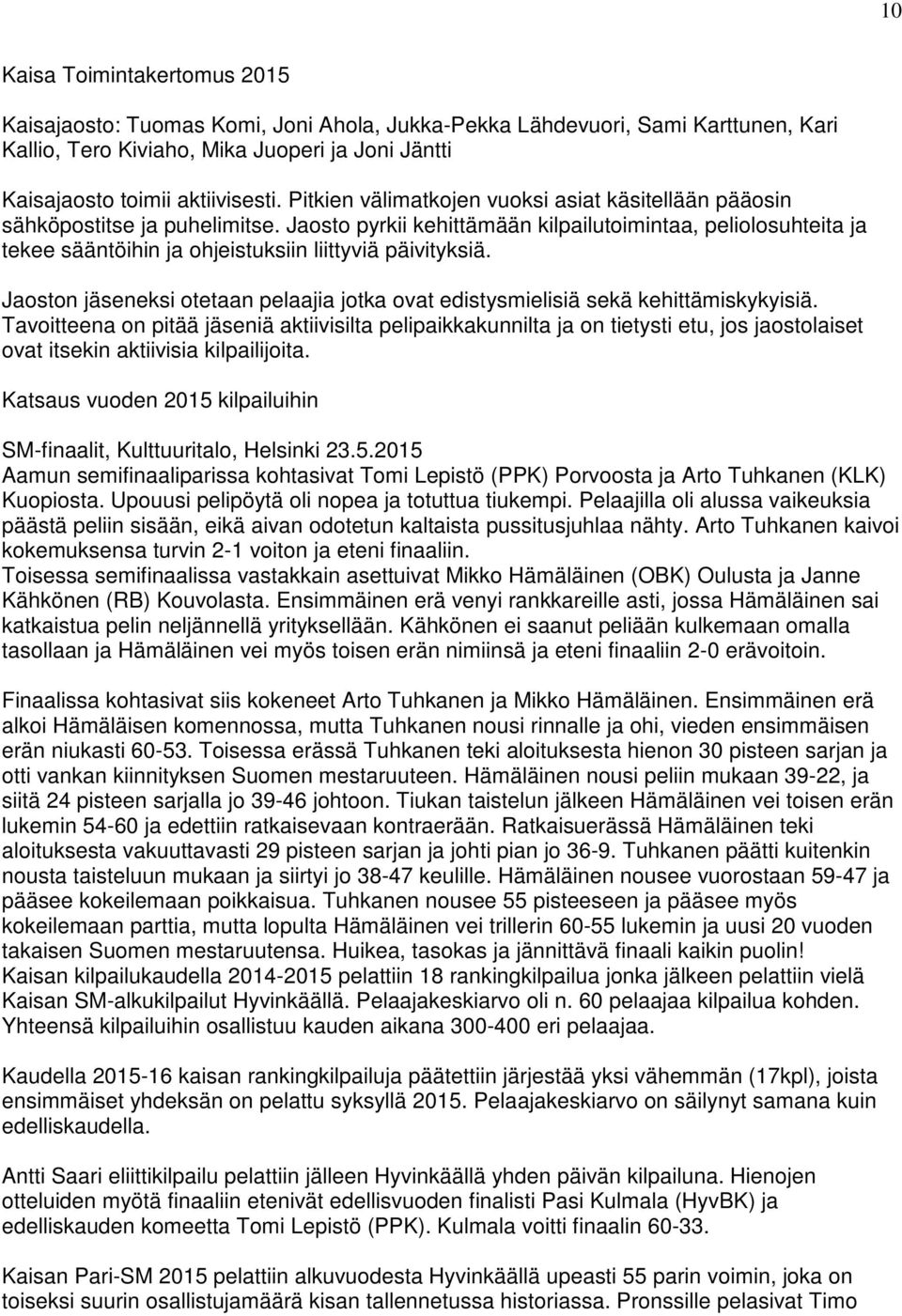 Jaosto pyrkii kehittämään kilpailutoimintaa, peliolosuhteita ja tekee sääntöihin ja ohjeistuksiin liittyviä päivityksiä.