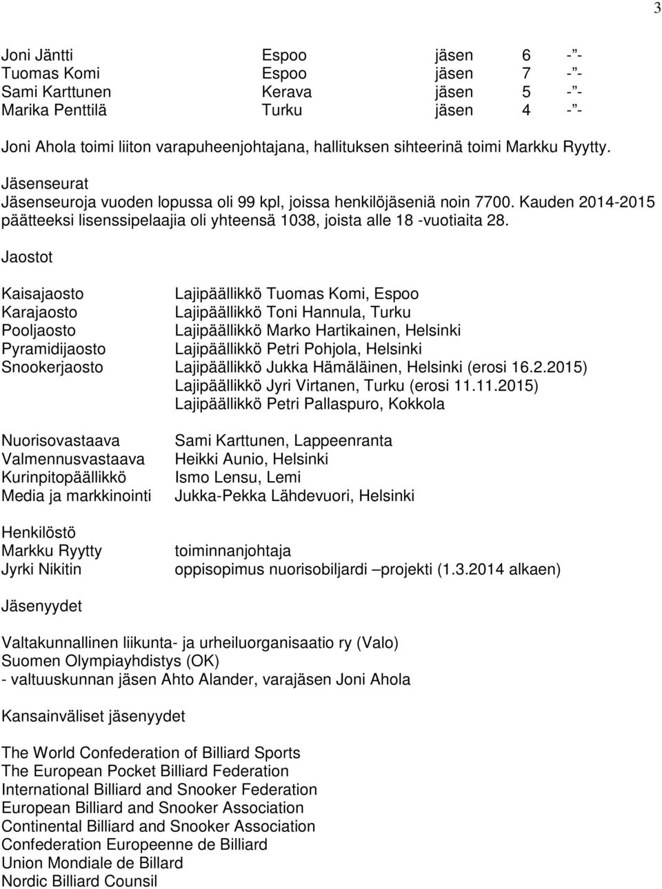 Jaostot Kaisajaosto Lajipäällikkö Tuomas Komi, Espoo Karajaosto Lajipäällikkö Toni Hannula, Turku Pooljaosto Lajipäällikkö Marko Hartikainen, Helsinki Pyramidijaosto Lajipäällikkö Petri Pohjola,