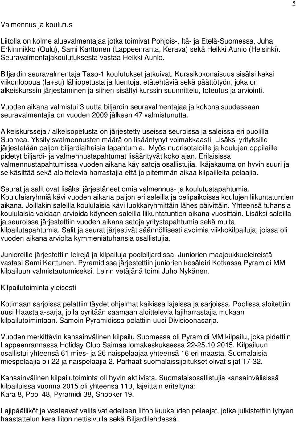 Kurssikokonaisuus sisälsi kaksi viikonloppua (la+su) lähiopetusta ja luentoja, etätehtäviä sekä päättötyön, joka on alkeiskurssin järjestäminen ja siihen sisältyi kurssin suunnittelu, toteutus ja