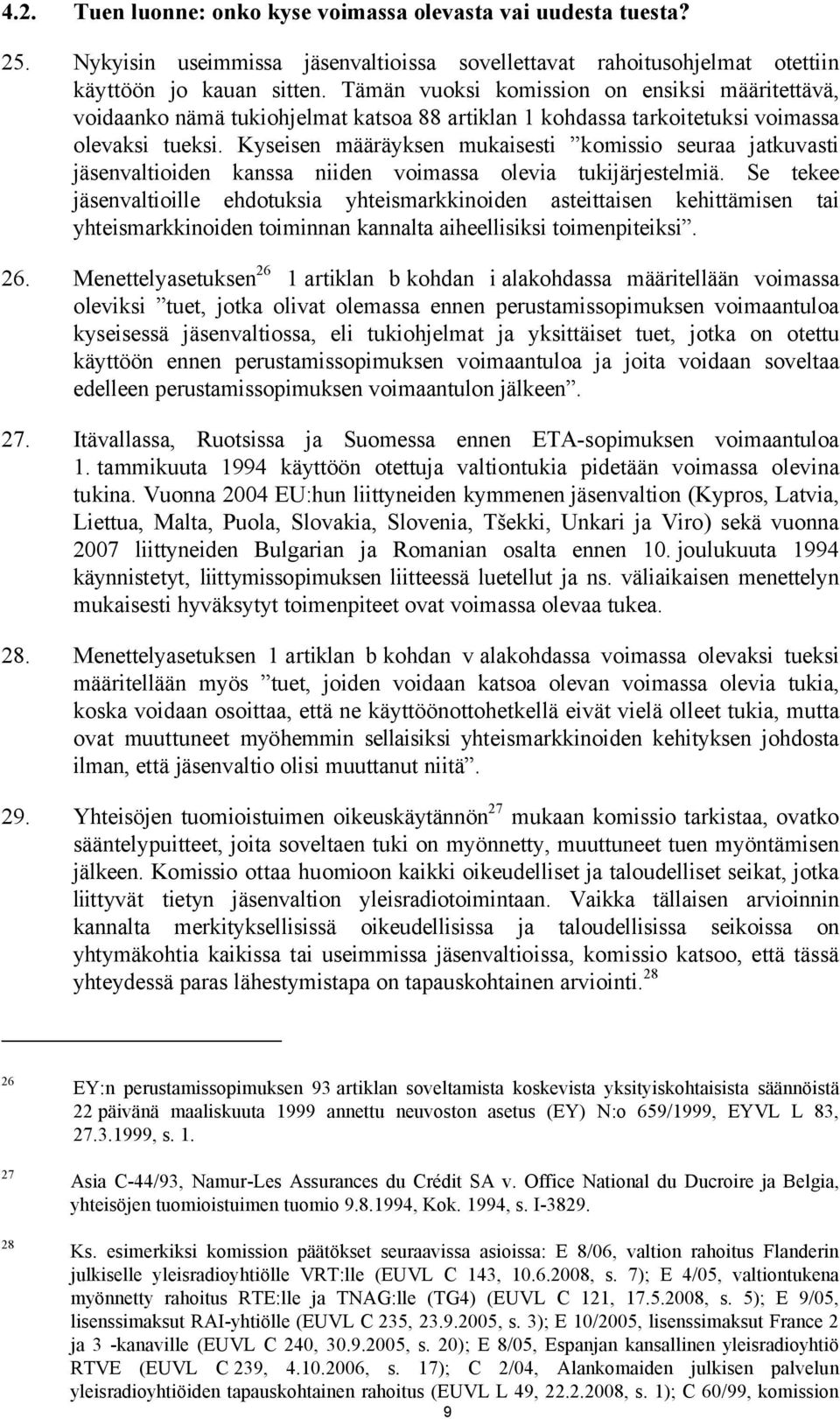 Kyseisen määräyksen mukaisesti komissio seuraa jatkuvasti jäsenvaltioiden kanssa niiden voimassa olevia tukijärjestelmiä.