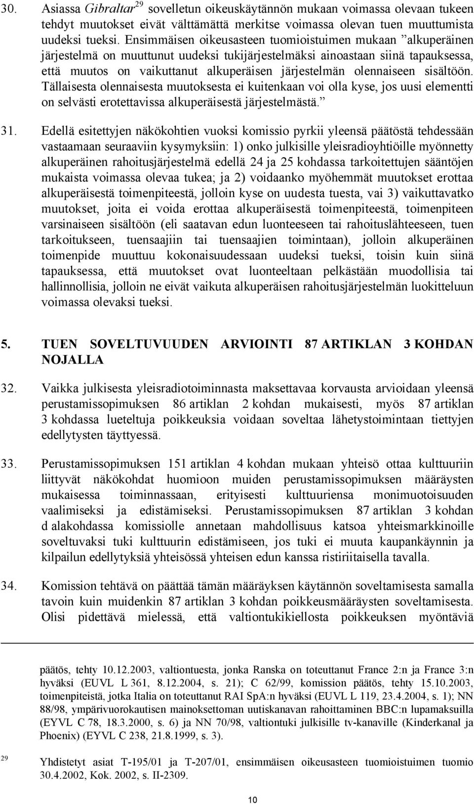 olennaiseen sisältöön. Tällaisesta olennaisesta muutoksesta ei kuitenkaan voi olla kyse, jos uusi elementti on selvästi erotettavissa alkuperäisestä järjestelmästä. 31.