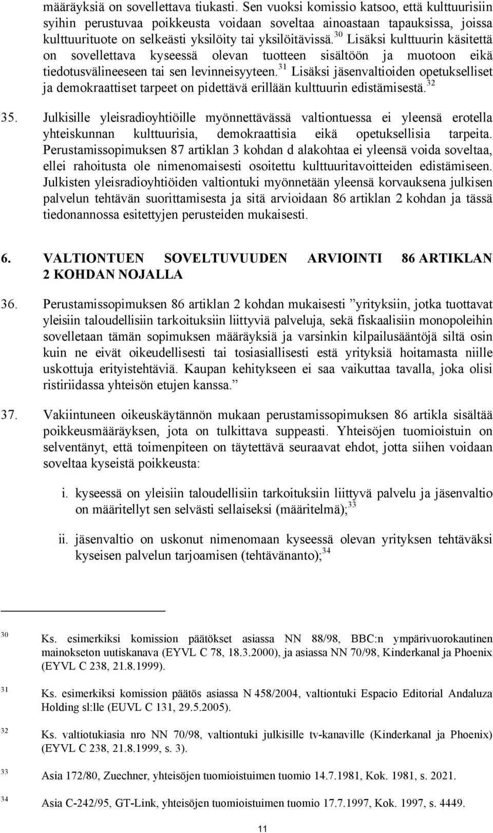 30 Lisäksi kulttuurin käsitettä on sovellettava kyseessä olevan tuotteen sisältöön ja muotoon eikä tiedotusvälineeseen tai sen levinneisyyteen.