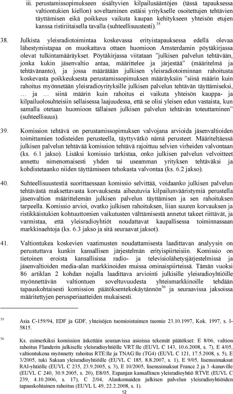 Julkista yleisradiotoimintaa koskevassa erityistapauksessa edellä olevaa lähestymistapaa on muokattava ottaen huomioon Amsterdamin pöytäkirjassa olevat tulkintamääräykset.