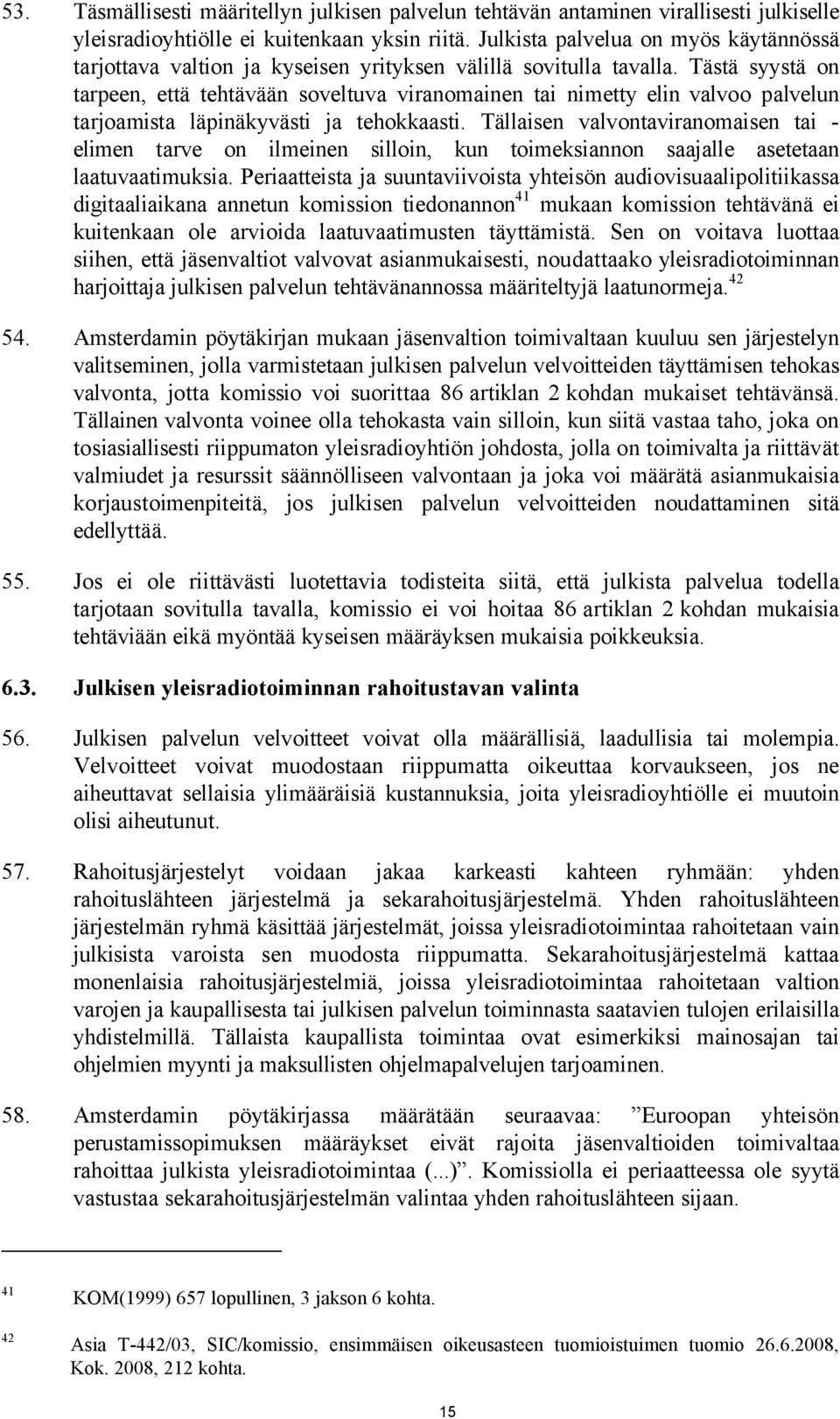 Tästä syystä on tarpeen, että tehtävään soveltuva viranomainen tai nimetty elin valvoo palvelun tarjoamista läpinäkyvästi ja tehokkaasti.