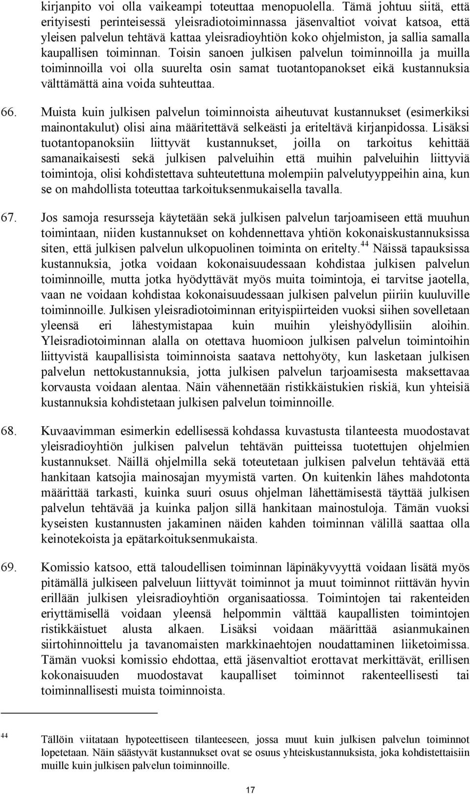 kaupallisen toiminnan. Toisin sanoen julkisen palvelun toiminnoilla ja muilla toiminnoilla voi olla suurelta osin samat tuotantopanokset eikä kustannuksia välttämättä aina voida suhteuttaa. 66.