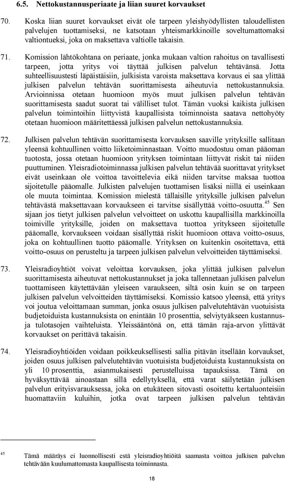 valtiolle takaisin. 71. Komission lähtökohtana on periaate, jonka mukaan valtion rahoitus on tavallisesti tarpeen, jotta yritys voi täyttää julkisen palvelun tehtävänsä.