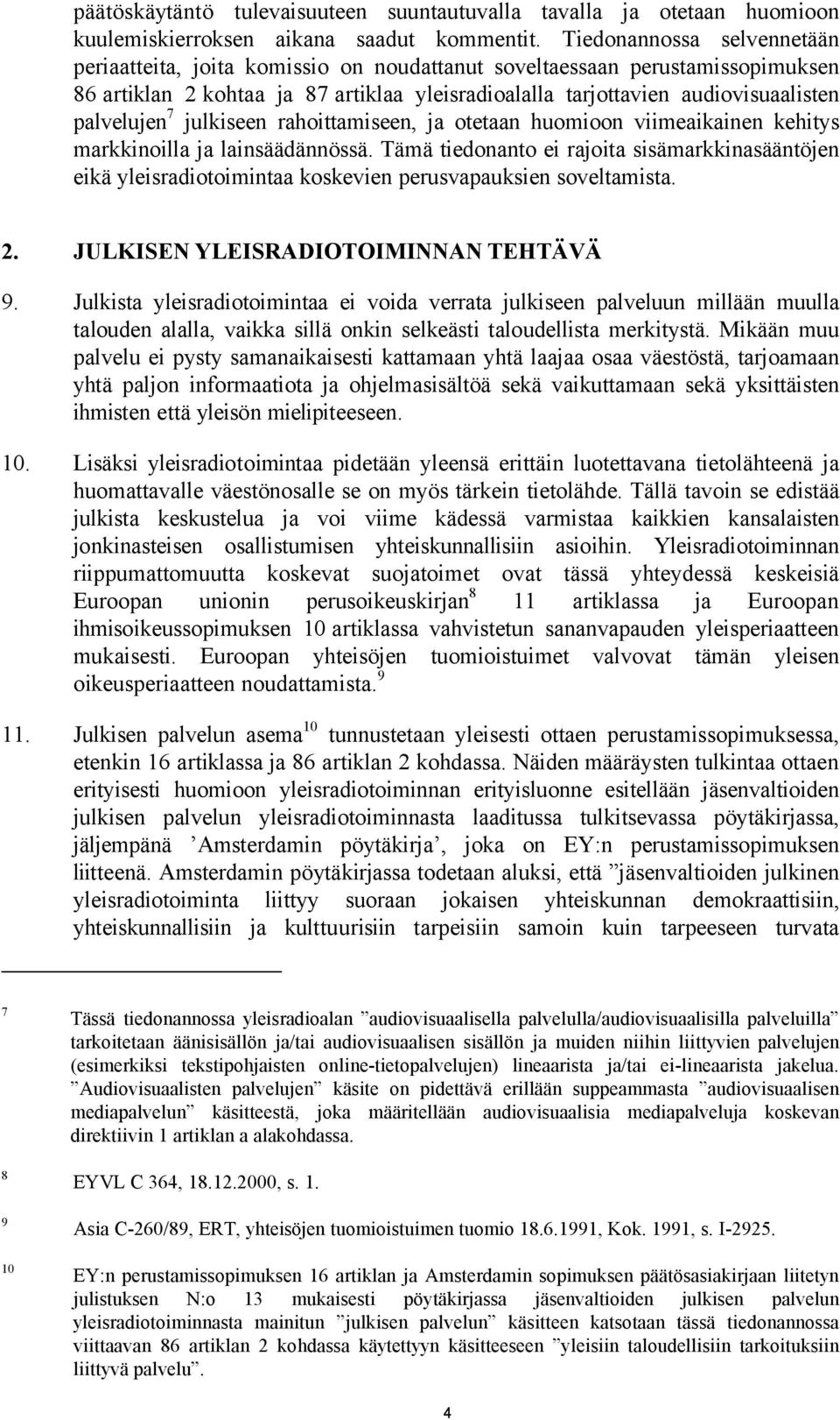 palvelujen 7 julkiseen rahoittamiseen, ja otetaan huomioon viimeaikainen kehitys markkinoilla ja lainsäädännössä.