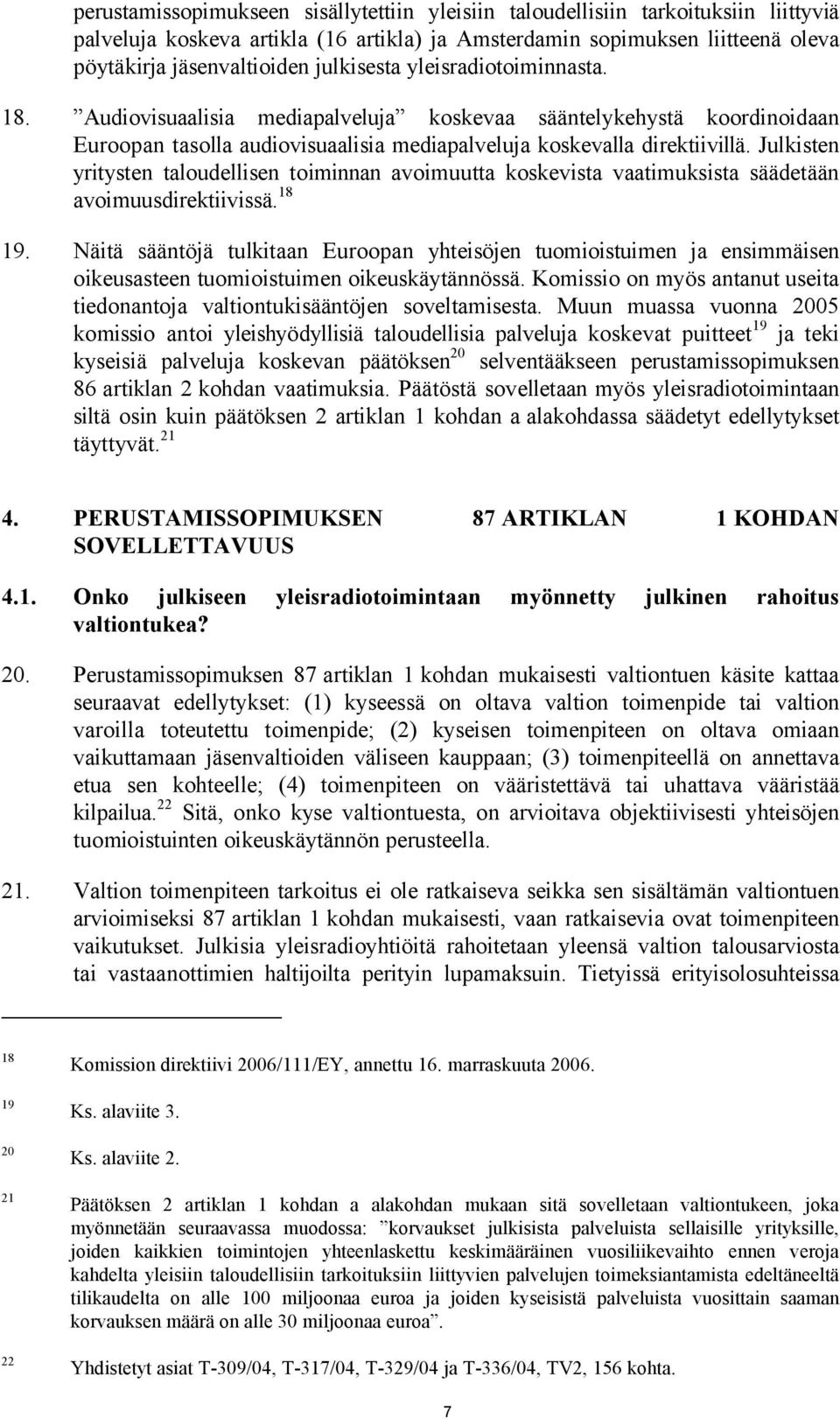 Julkisten yritysten taloudellisen toiminnan avoimuutta koskevista vaatimuksista säädetään avoimuusdirektiivissä. 18 19.