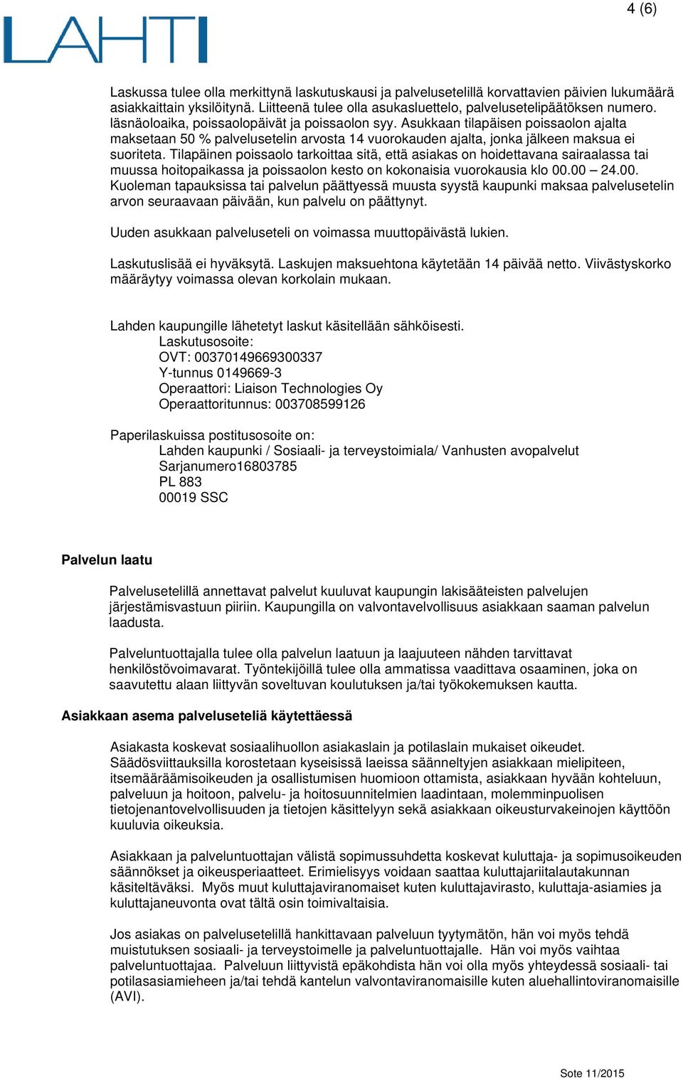 Tilapäinen poissaolo tarkoittaa sitä, että asiakas on hoidettavana sairaalassa tai muussa hoitopaikassa ja poissaolon kesto on kokonaisia vuorokausia klo 00.