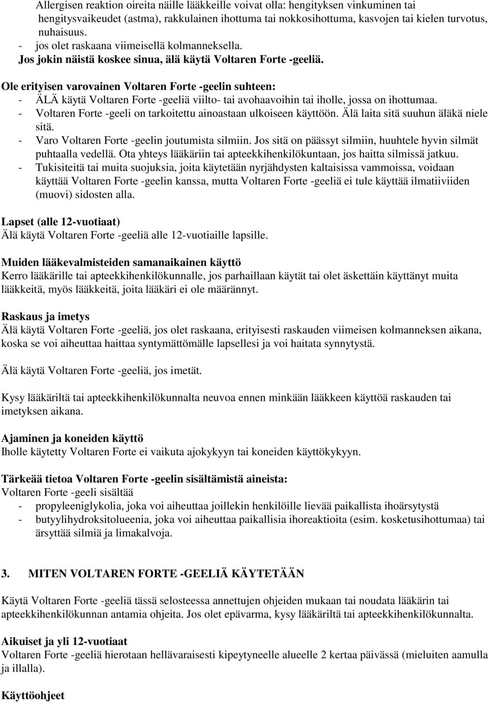 Ole erityisen varovainen Voltaren Forte -geelin suhteen: - ÄLÄ käytä Voltaren Forte -geeliä viilto- tai avohaavoihin tai iholle, jossa on ihottumaa.