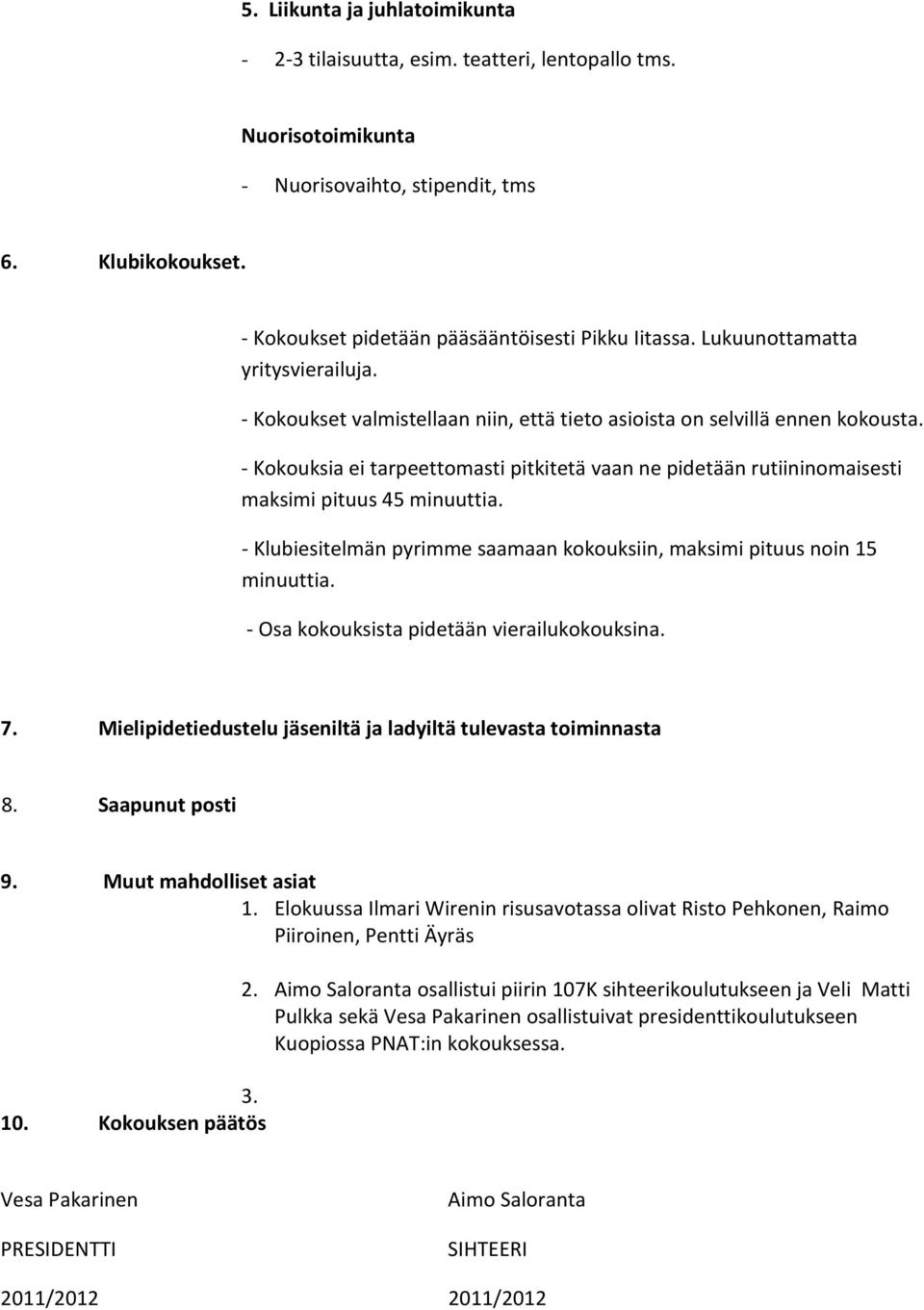 - Kokouksia ei tarpeettomasti pitkitetä vaan ne pidetään rutiininomaisesti maksimi pituus 45 minuuttia. - Klubiesitelmän pyrimme saamaan kokouksiin, maksimi pituus noin 15 minuuttia.