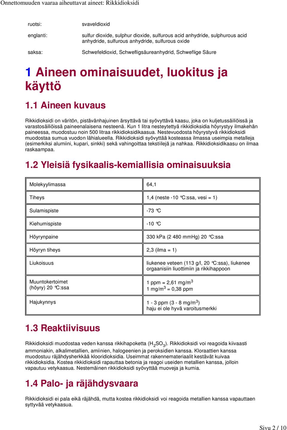 1 Aineen kuvaus Rikkidioksidi on väritön, pistävänhajuinen ärsyttävä tai syövyttävä kaasu, joka on kuljetussäiliöissä ja varastosäiliöissä paineenalaisena nesteenä.