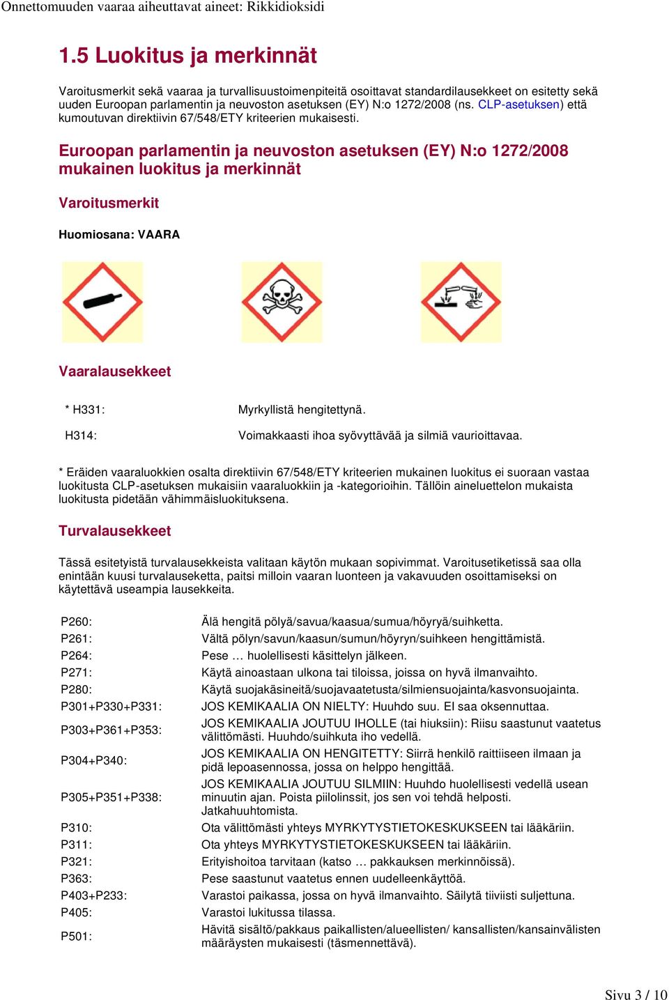 Euroopan parlamentin ja neuvoston asetuksen (EY) N:o 1272/2008 mukainen luokitus ja merkinnät Varoitusmerkit Huomiosana: VAARA Vaaralausekkeet * H331: Myrkyllistä hengitettynä.