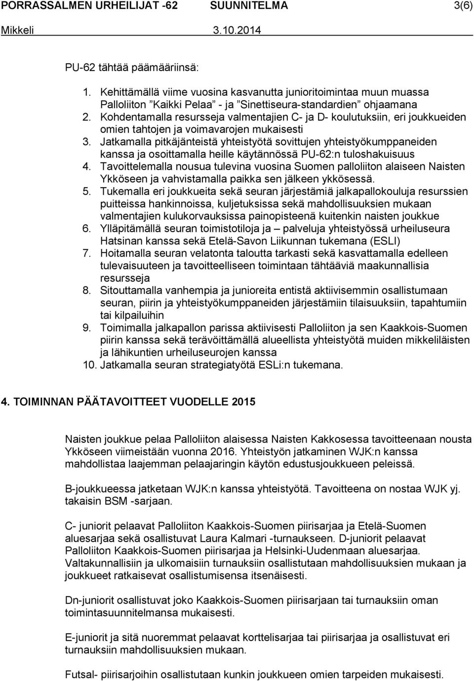 Kohdentamalla resursseja valmentajien C- ja D- koulutuksiin, eri joukkueiden omien tahtojen ja voimavarojen mukaisesti 3.