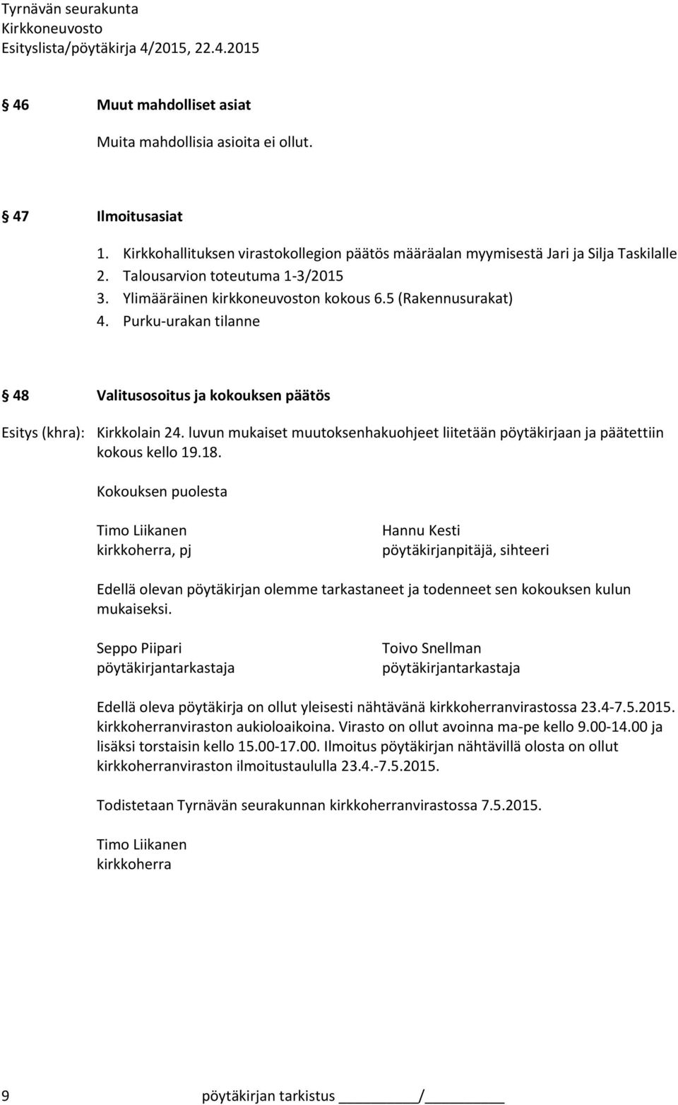 luvun mukaiset muutoksenhakuohjeet liitetään pöytäkirjaan ja päätettiin kokous kello 19.18.