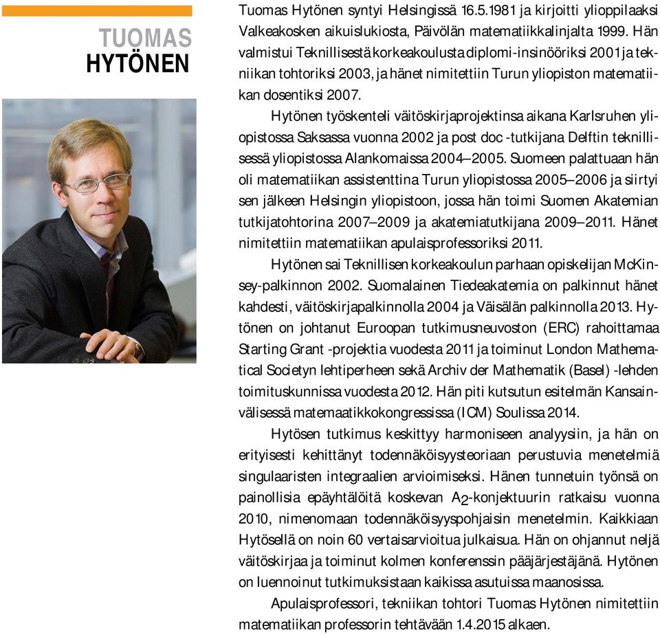 Hytönen työskenteli väitöskirjaprojektinsa aikana Karlsruhen yliopistossa Saksassa vuonna 2002 ja post doc -tutkijana Delftin teknillisessä yliopistossa Alankomaissa 2004 2005.