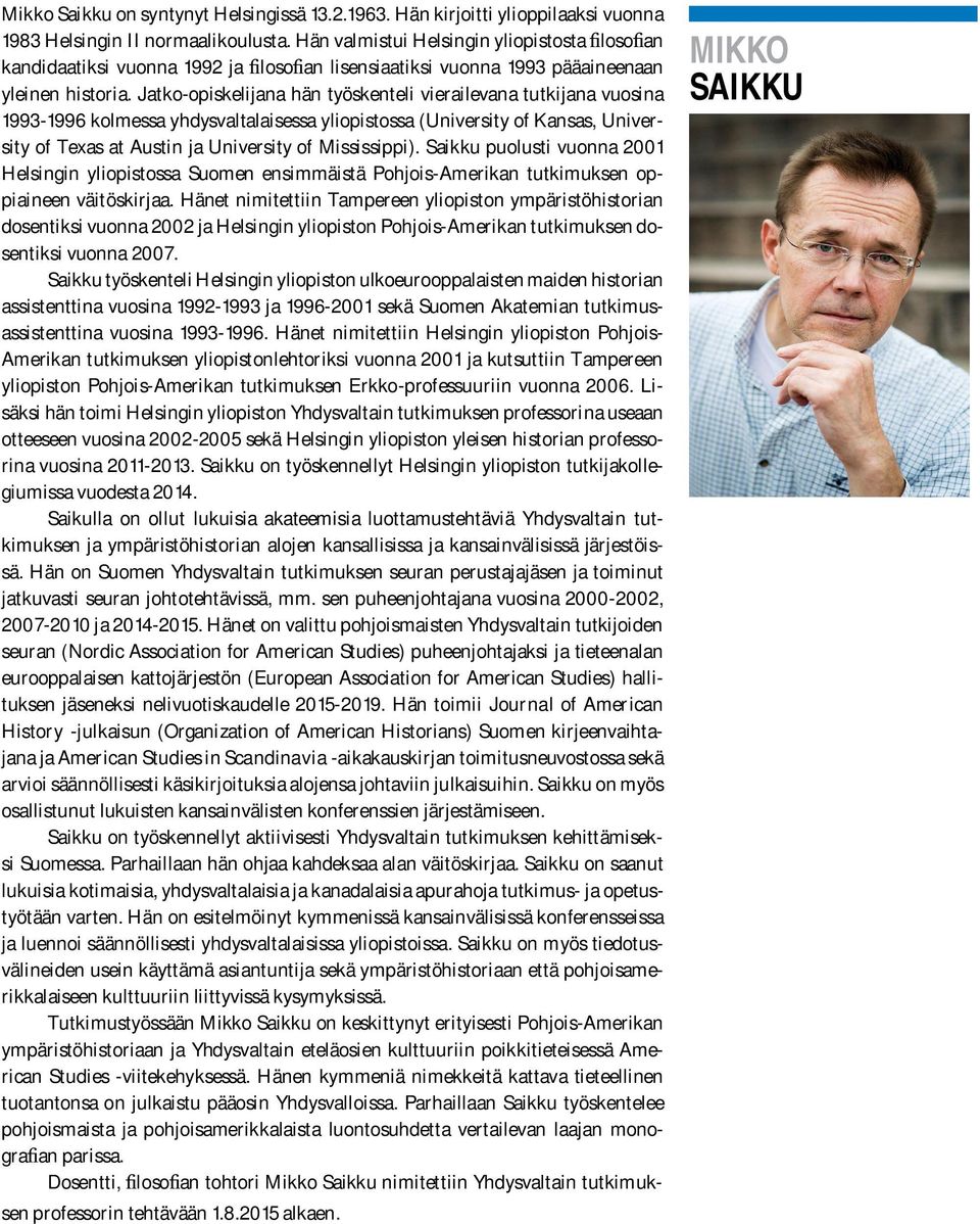 Jatko-opiskelijana hän työskenteli vierailevana tutkijana vuosina 1993-1996 kolmessa yhdysvaltalaisessa yliopistossa (University of Kansas, University of Texas at Austin ja University of Mississippi).