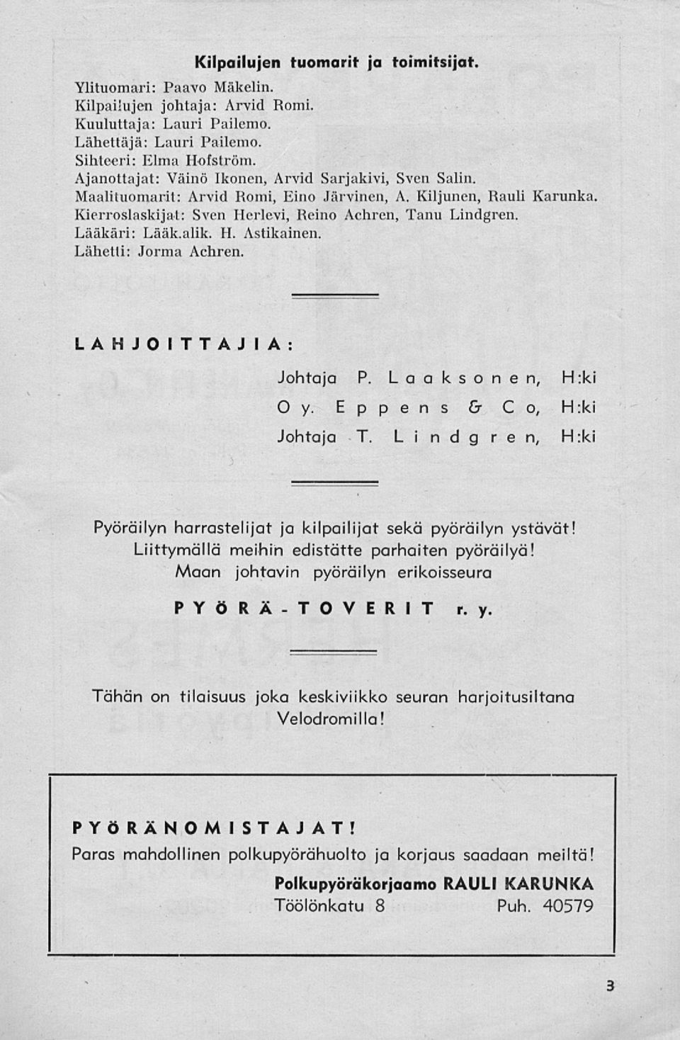 alik. H. Astikainen. Lähetti: Jorma Achren. LAHJOITTAJIA: Johtaja P. Laaksonen, H:ki Oy. E p p e n s & Co, H:ki Johtaja T. Lindgren, H:ki Pyöräilyn harrastelijat ja kilpailijat sekä pyöräilyn ystävät!