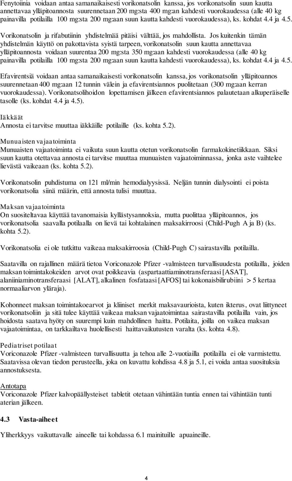 Jos kuitenkin tämän yhdistelmän käyttö on pakottavista syistä tarpeen, vorikonatsolin suun kautta annettavaa ylläpitoannosta voidaan suurentaa 200 mg:sta 350 mg:aan kahdesti vuorokaudessa (alle 40 kg