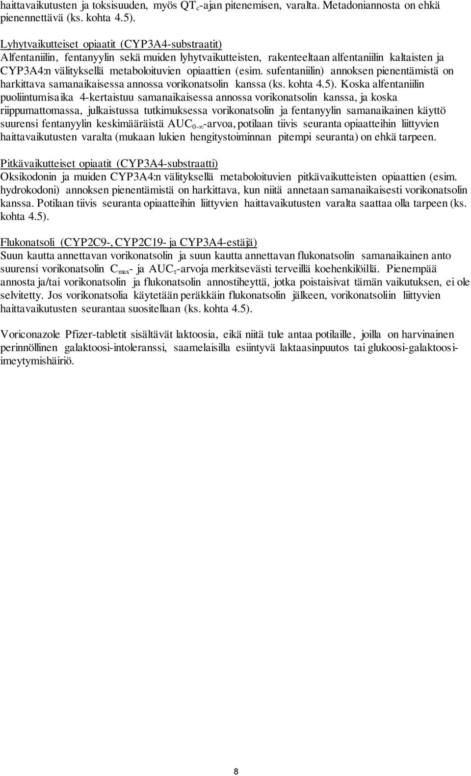 (esim. sufentaniilin) annoksen pienentämistä on harkittava samanaikaisessa annossa vorikonatsolin kanssa (ks. kohta 4.5).