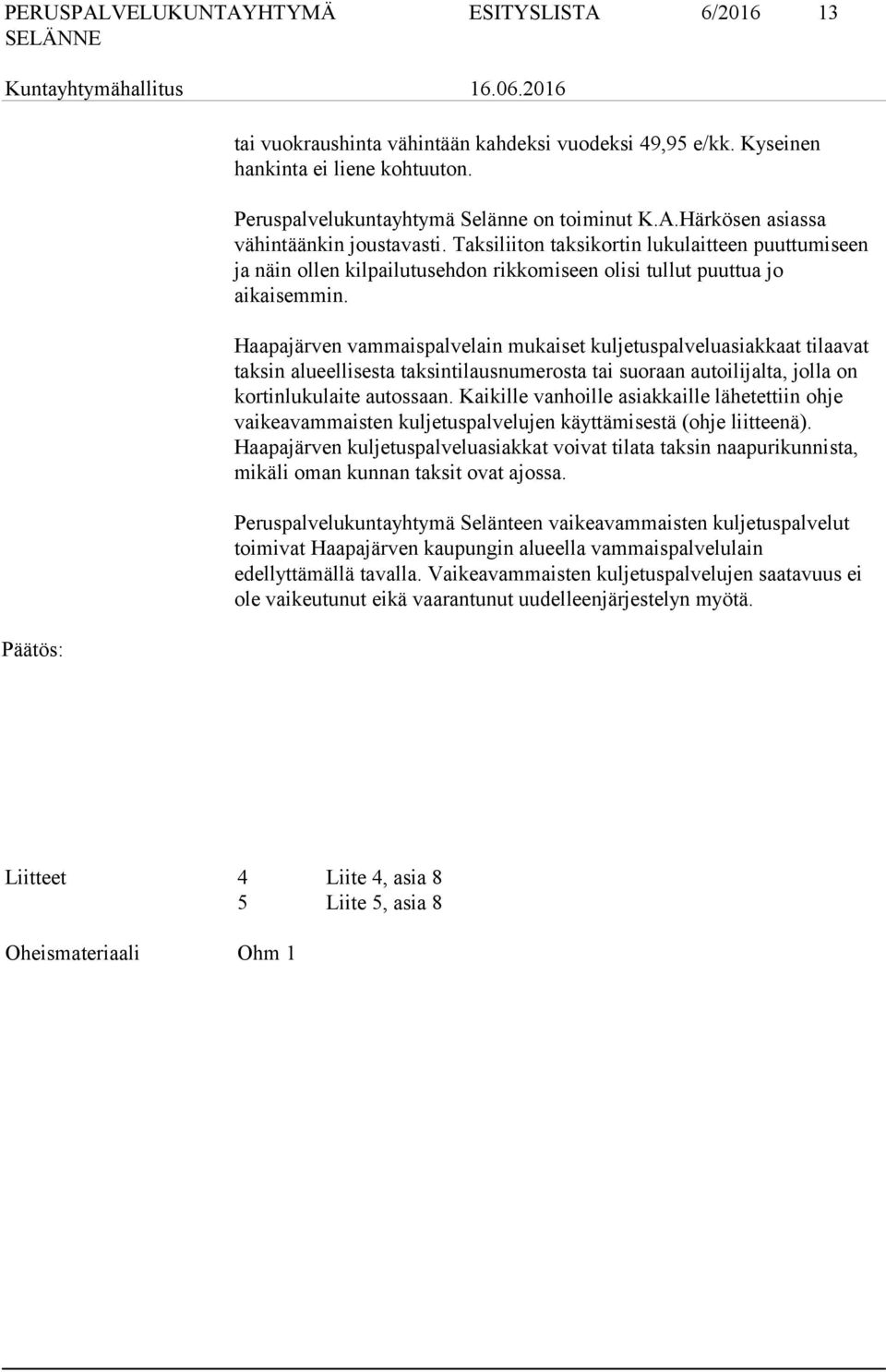 Haapajärven vammaispalvelain mukaiset kuljetuspalveluasiakkaat tilaavat taksin alueellisesta taksintilausnumerosta tai suoraan autoilijalta, jolla on kortinlukulaite autossaan.