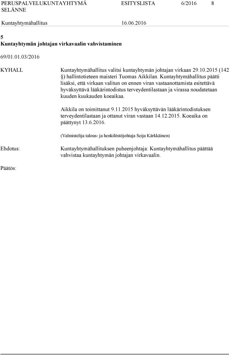 Kuntayhtymähallitus päätti lisäksi, että virkaan valitun on ennen viran vastaanottamista esitettävä hyväksyttävä lääkärintodistus terveydentilastaan ja virassa noudatetaan kuuden