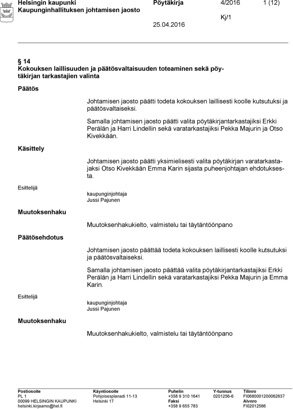 Samalla johtamisen jaosto päätti valita pöytäkirjantarkastajiksi Erkki Perälän ja Harri Lindellin sekä varatarkastajiksi Pekka Majurin ja Otso Kivekkään.