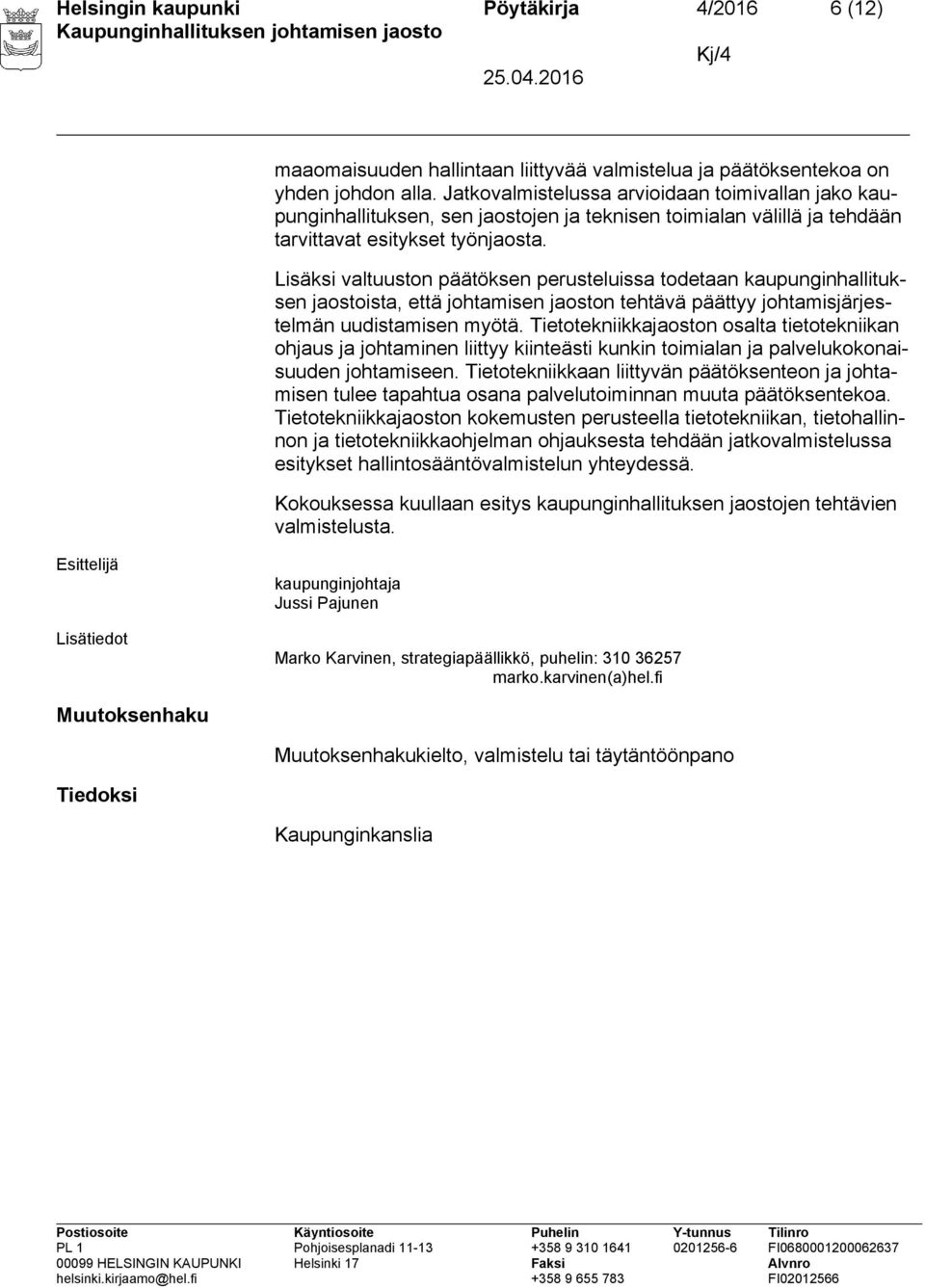 Lisäksi valtuuston päätöksen perusteluissa todetaan kaupunginhallituksen jaostoista, että johtamisen jaoston tehtävä päättyy johtamisjärjestelmän uudistamisen myötä.