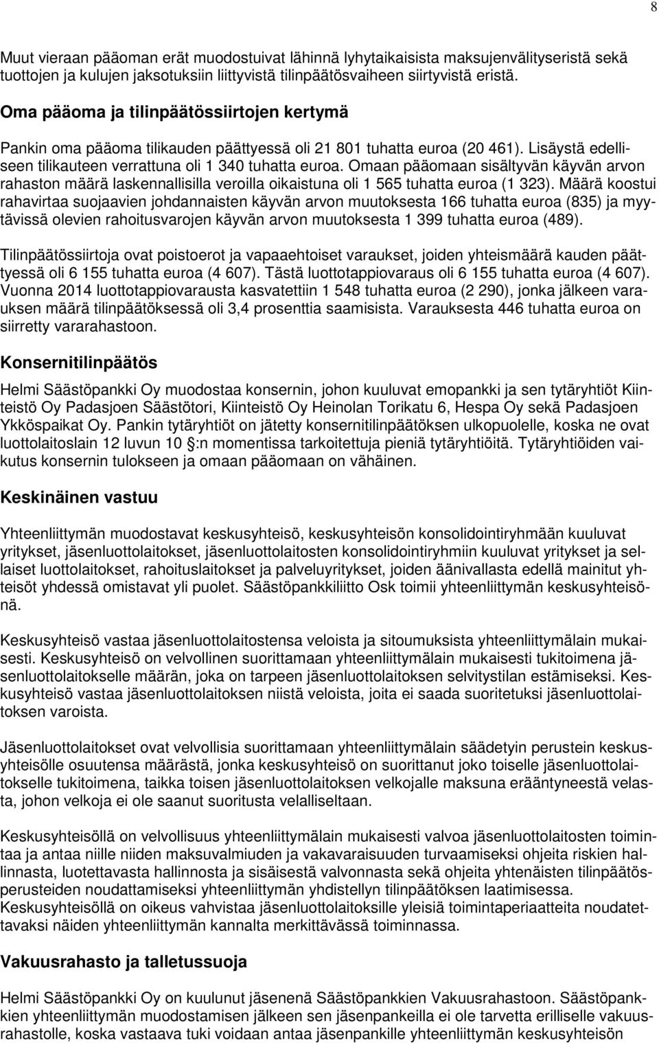 Omaan pääomaan sisältyvän käyvän arvon rahaston määrä laskennallisilla veroilla oikaistuna oli 1 565 tuhatta euroa (1 323).