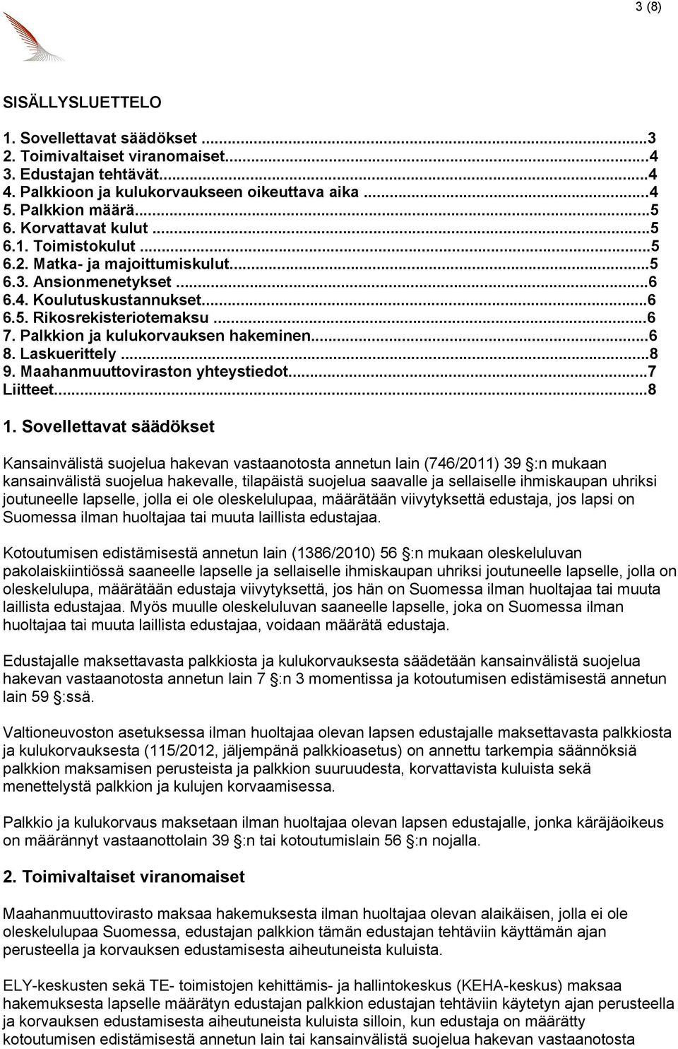 Palkkion ja kulukorvauksen hakeminen...6 8. Laskuerittely...8 9. Maahanmuuttoviraston yhteystiedot...7 Liitteet...8 1.