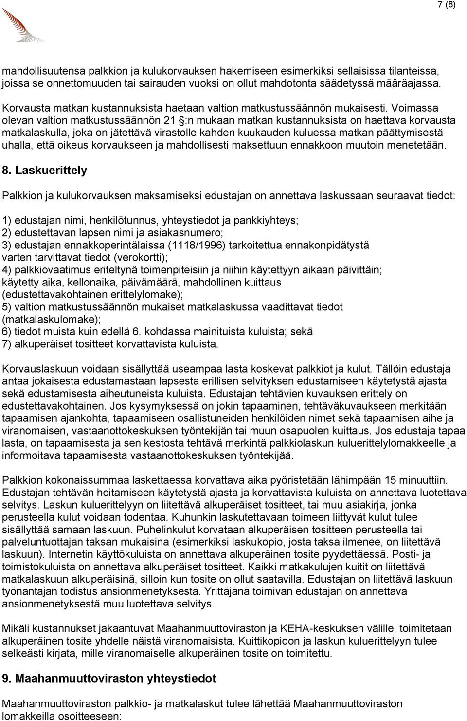 Voimassa olevan valtion matkustussäännön 21 :n mukaan matkan kustannuksista on haettava korvausta matkalaskulla, joka on jätettävä virastolle kahden kuukauden kuluessa matkan päättymisestä uhalla,