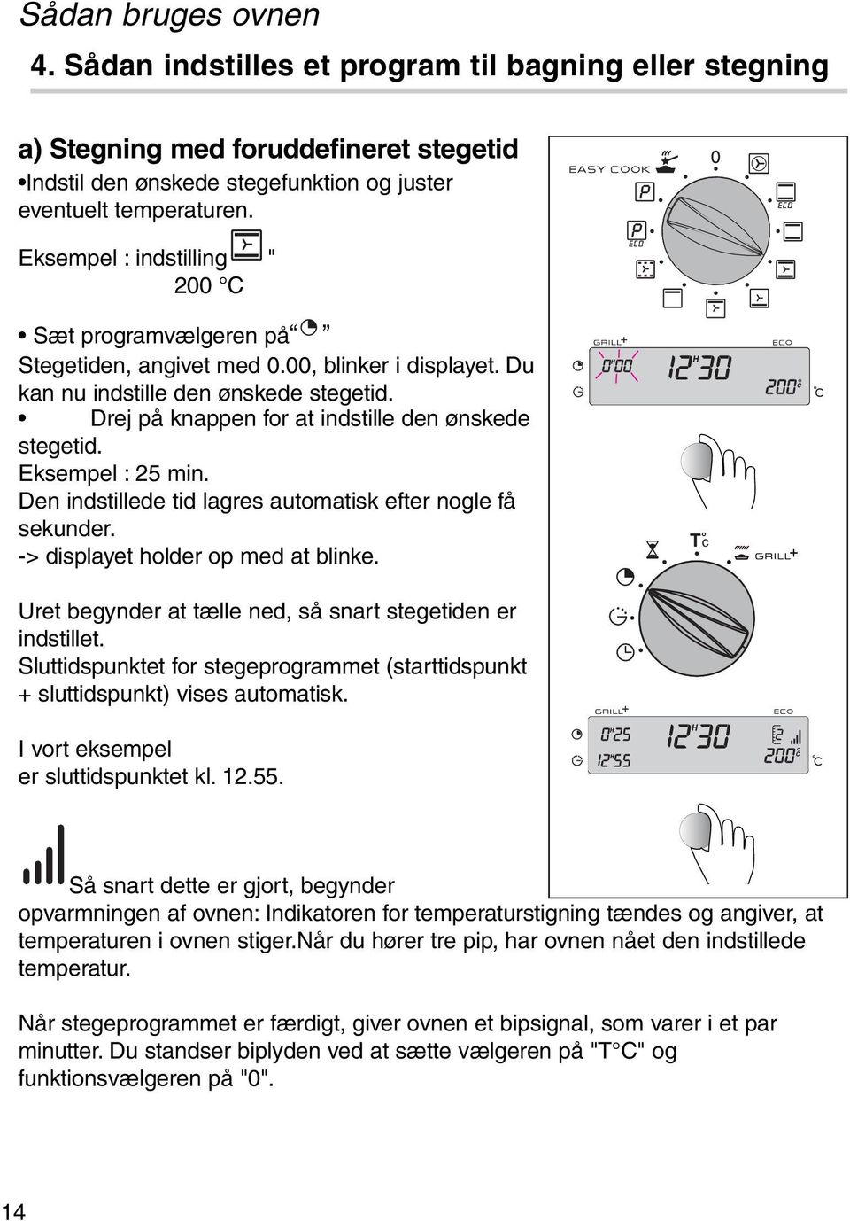 Drej på knappen for at indstille den ønskede stegetid. Eksempel : 25 min. Den indstillede tid lagres automatisk efter nogle få sekunder. -> displayet holder op med at blinke.