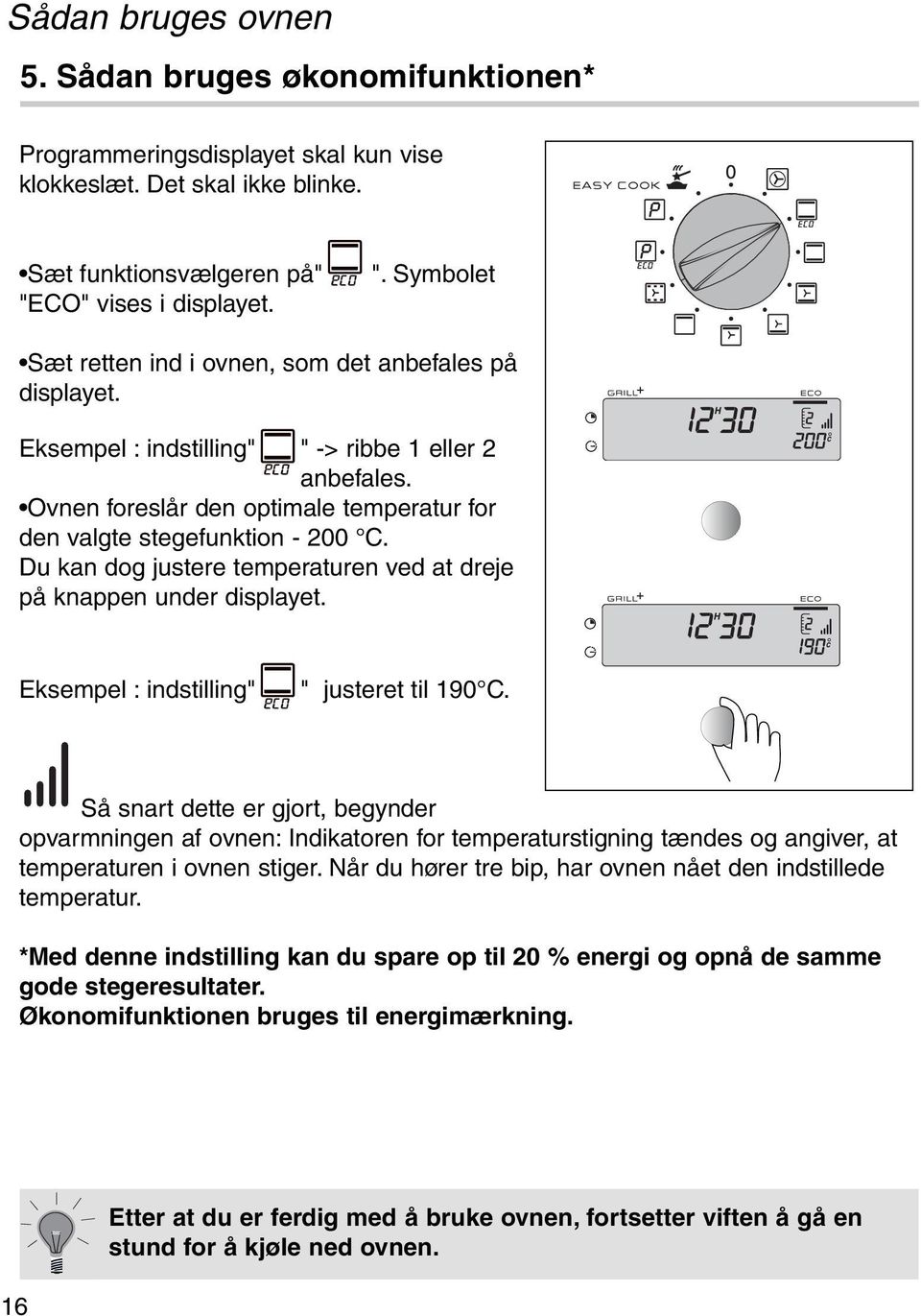 Ovnen foreslår den optimale temperatur for den valgte stegefunktion - 200 C. Du kan dog justere temperaturen ved at dreje på knappen under displayet. Eksempel : indstilling" " justeret til 190 C.