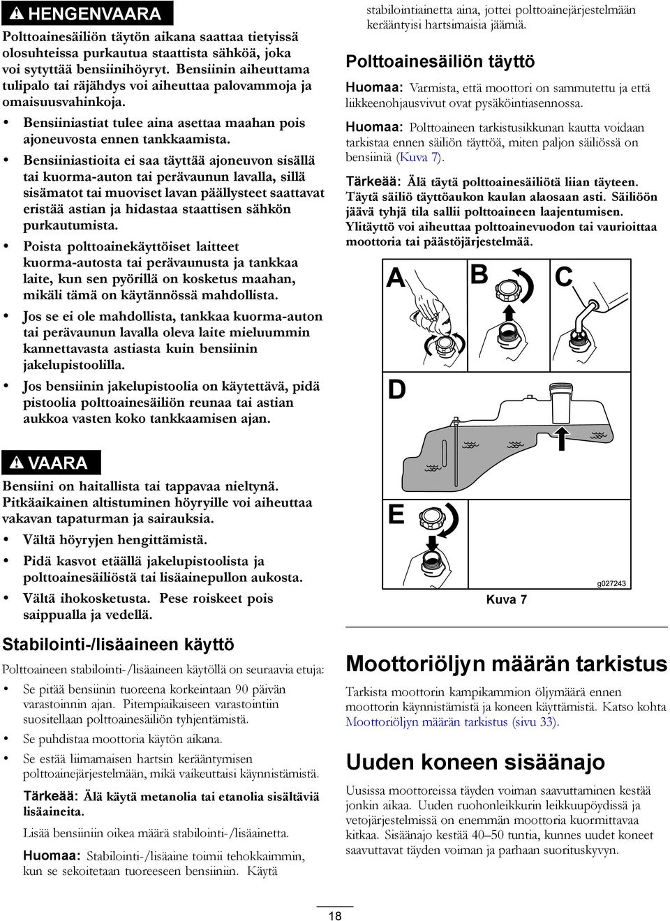 Bensiiniastioita ei saa täyttää ajoneuvon sisällä tai kuorma-auton tai perävaunun lavalla, sillä sisämatot tai muoviset lavan päällysteet saattavat eristää astian ja hidastaa staattisen sähkön