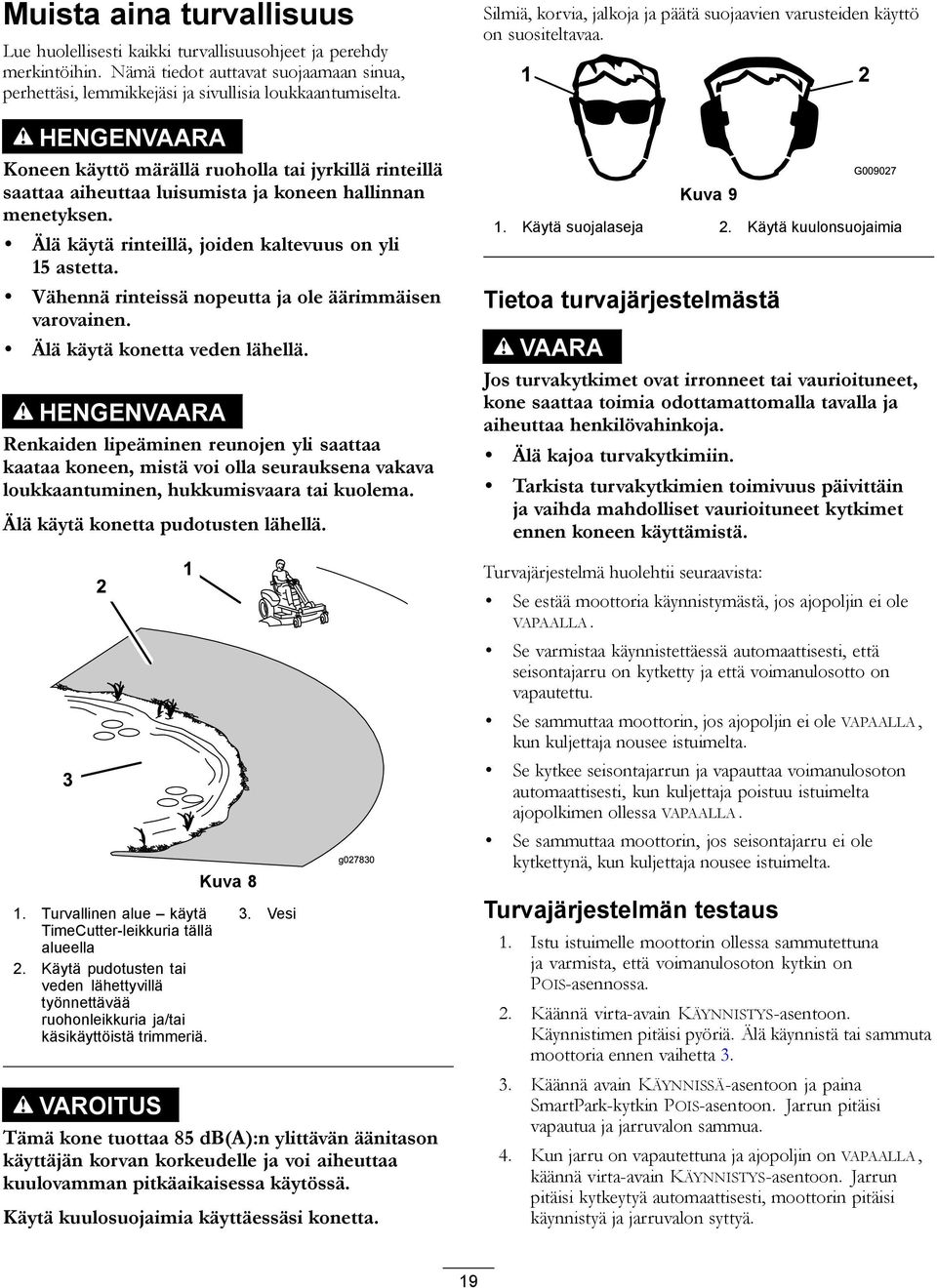 Vähennä rinteissä nopeutta ja ole äärimmäisen varovainen. Älä käytä konetta veden lähellä.