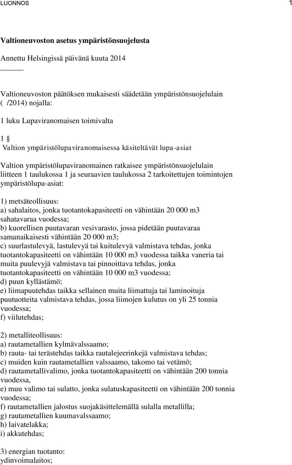 taulukossa 2 tarkoitettujen toimintojen ympäristölupa-asiat: 1) metsäteollisuus: a) sahalaitos, jonka tuotantokapasiteetti on vähintään 20 000 m3 sahatavaraa vuodessa; b) kuorellisen puutavaran