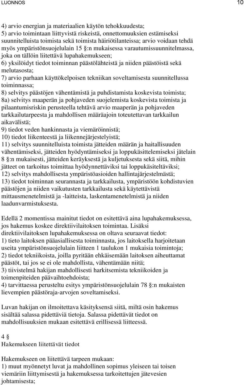 päästöistä sekä melutasosta; 7) arvio parhaan käyttökelpoisen tekniikan soveltamisesta suunnitellussa toiminnassa; 8) selvitys päästöjen vähentämistä ja puhdistamista koskevista toimista; 8a)