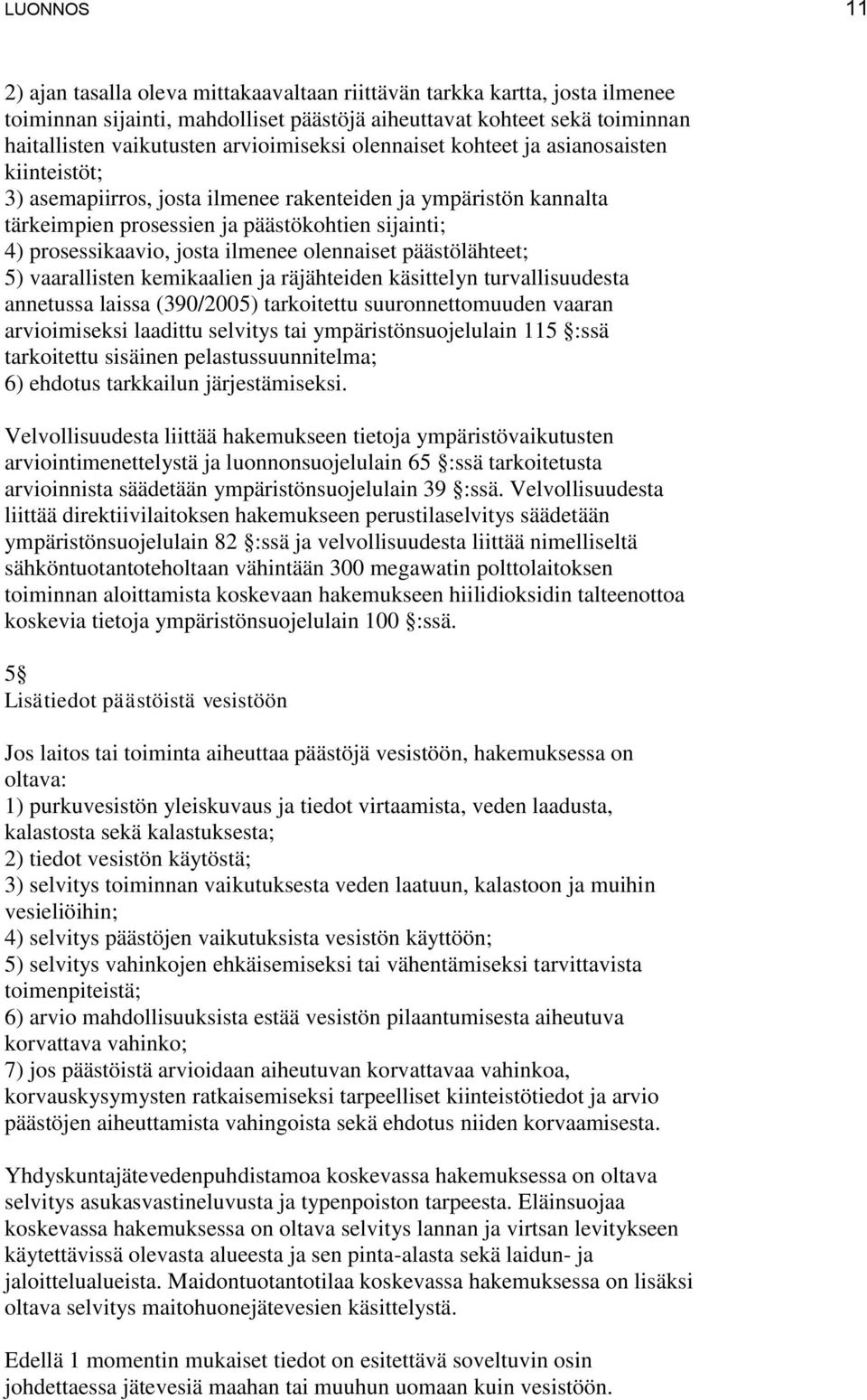 josta ilmenee olennaiset päästölähteet; 5) vaarallisten kemikaalien ja räjähteiden käsittelyn turvallisuudesta annetussa laissa (390/2005) tarkoitettu suuronnettomuuden vaaran arvioimiseksi laadittu