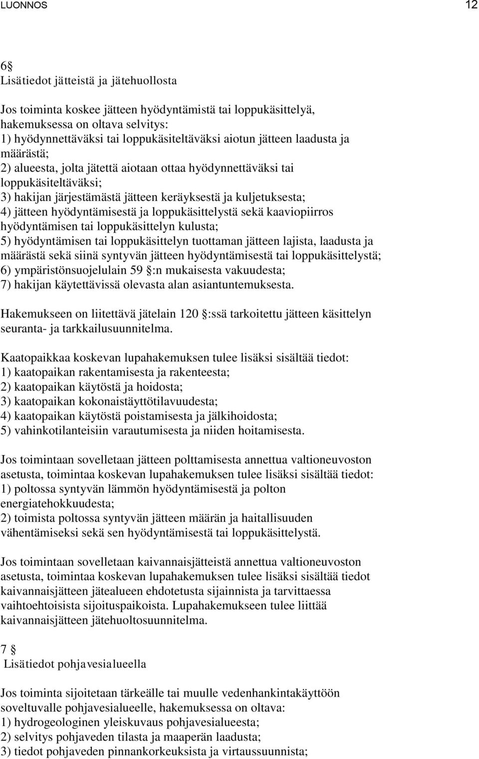 hyödyntämisestä ja loppukäsittelystä sekä kaaviopiirros hyödyntämisen tai loppukäsittelyn kulusta; 5) hyödyntämisen tai loppukäsittelyn tuottaman jätteen lajista, laadusta ja määrästä sekä siinä