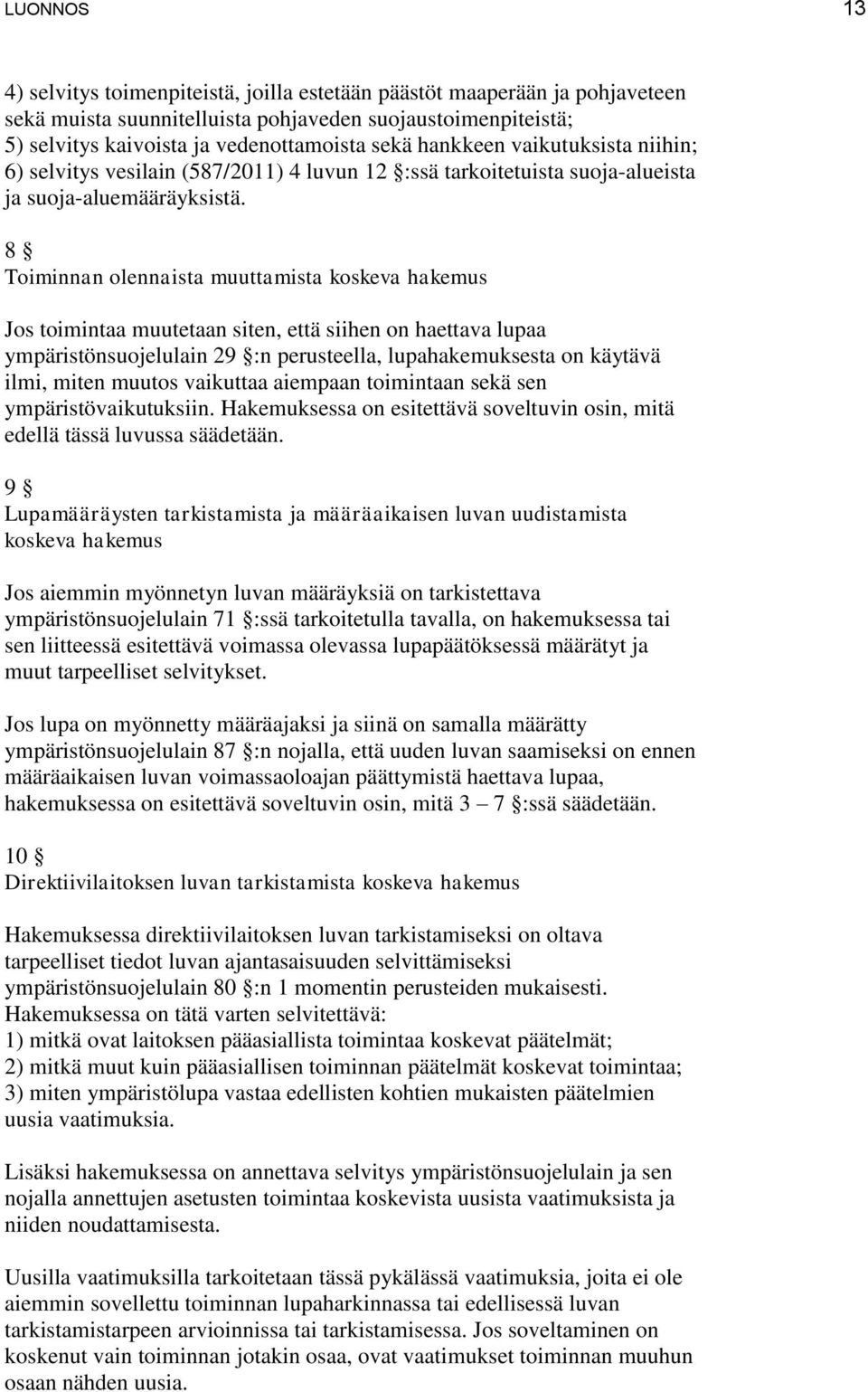 8 Toiminnan olennaista muuttamista koskeva hakemus Jos toimintaa muutetaan siten, että siihen on haettava lupaa ympäristönsuojelulain 29 :n perusteella, lupahakemuksesta on käytävä ilmi, miten muutos