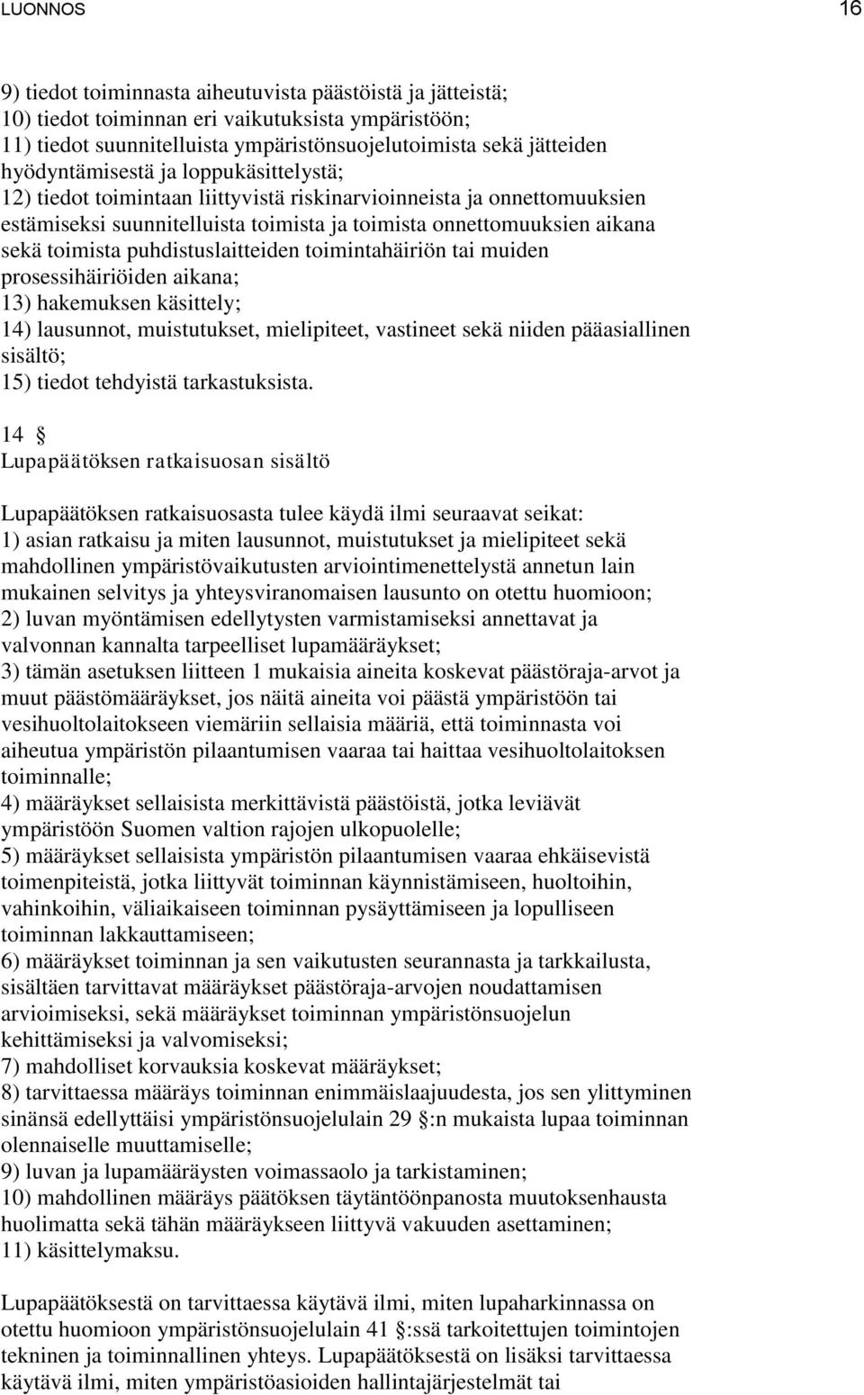 puhdistuslaitteiden toimintahäiriön tai muiden prosessihäiriöiden aikana; 13) hakemuksen käsittely; 14) lausunnot, muistutukset, mielipiteet, vastineet sekä niiden pääasiallinen sisältö; 15) tiedot