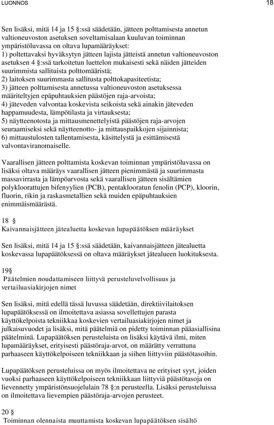 suurimmasta sallitusta polttokapasiteetista; 3) jätteen polttamisesta annetussa valtioneuvoston asetuksessa määriteltyjen epäpuhtauksien päästöjen raja-arvoista; 4) jäteveden valvontaa koskevista