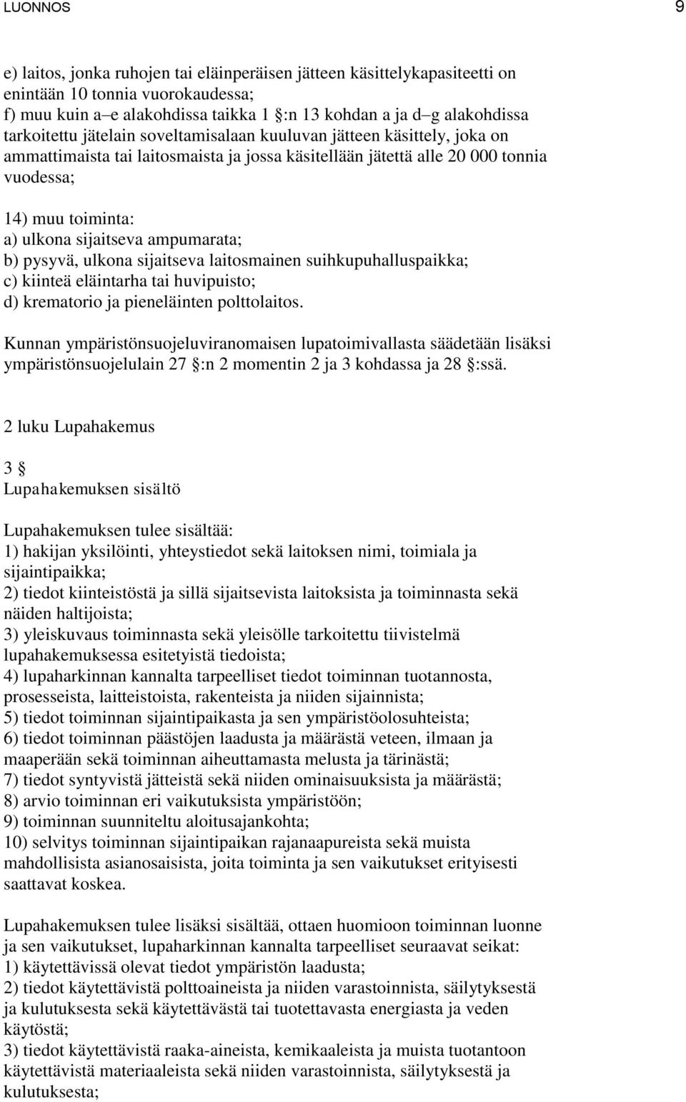 sijaitseva ampumarata; b) pysyvä, ulkona sijaitseva laitosmainen suihkupuhalluspaikka; c) kiinteä eläintarha tai huvipuisto; d) krematorio ja pieneläinten polttolaitos.