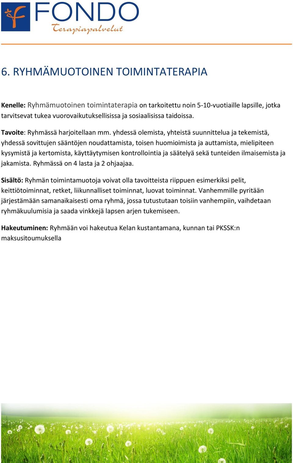 yhdessä olemista, yhteistä suunnittelua ja tekemistä, yhdessä sovittujen sääntöjen noudattamista, toisen huomioimista ja auttamista, mielipiteen kysymistä ja kertomista, käyttäytymisen kontrollointia