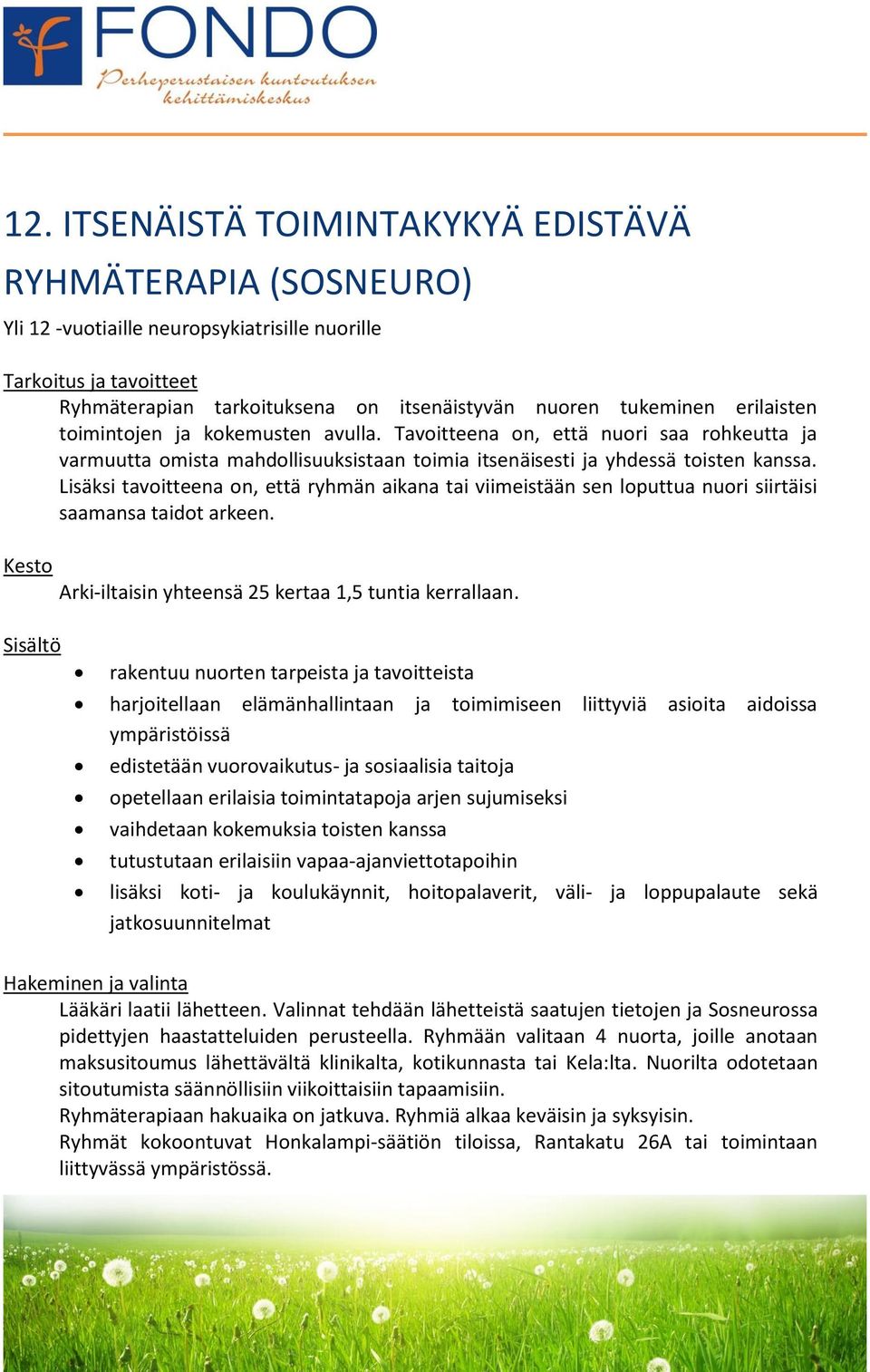 Lisäksi tavoitteena on, että ryhmän aikana tai viimeistään sen loputtua nuori siirtäisi saamansa taidot arkeen. Kesto Arki-iltaisin yhteensä 25 kertaa 1,5 tuntia kerrallaan.